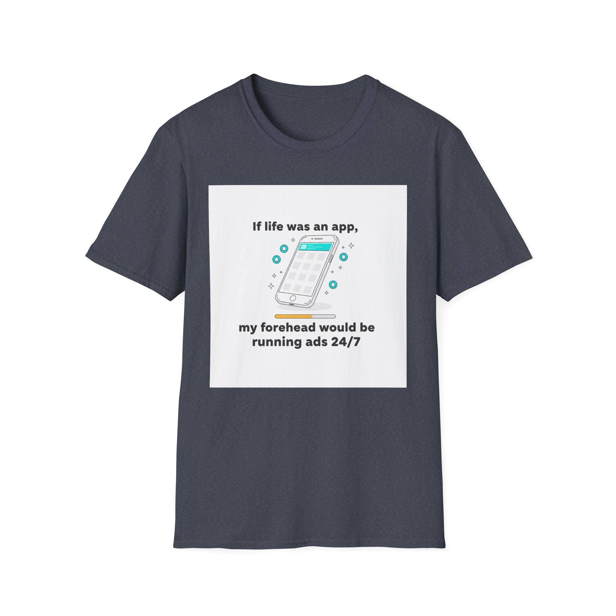 If Life Was An App My Forehead Would Be Running Ads 24/7 T-Shirt