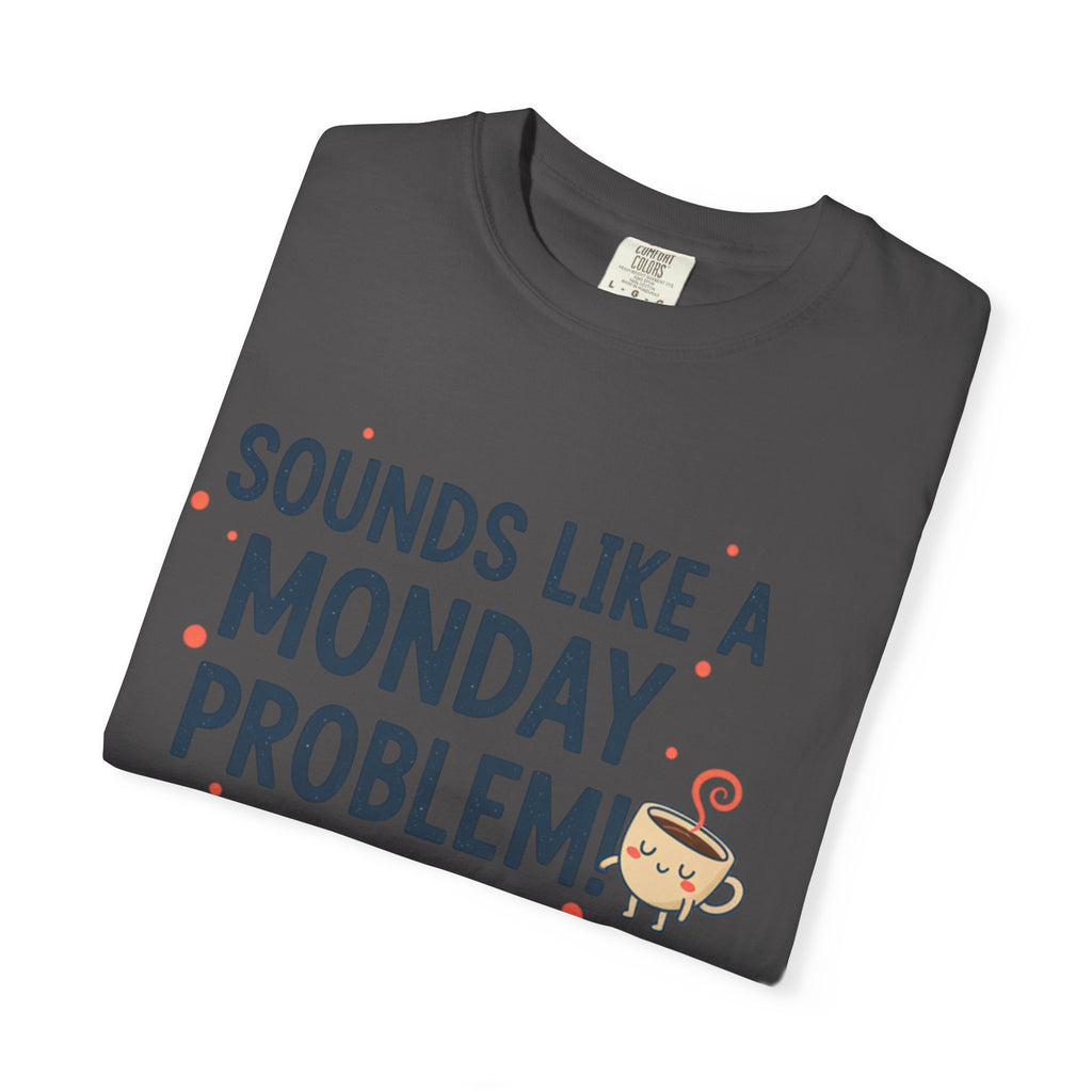 Sounds Like a Monday Problem T-shirt | Coffee Cartoon, Funny Text Tee