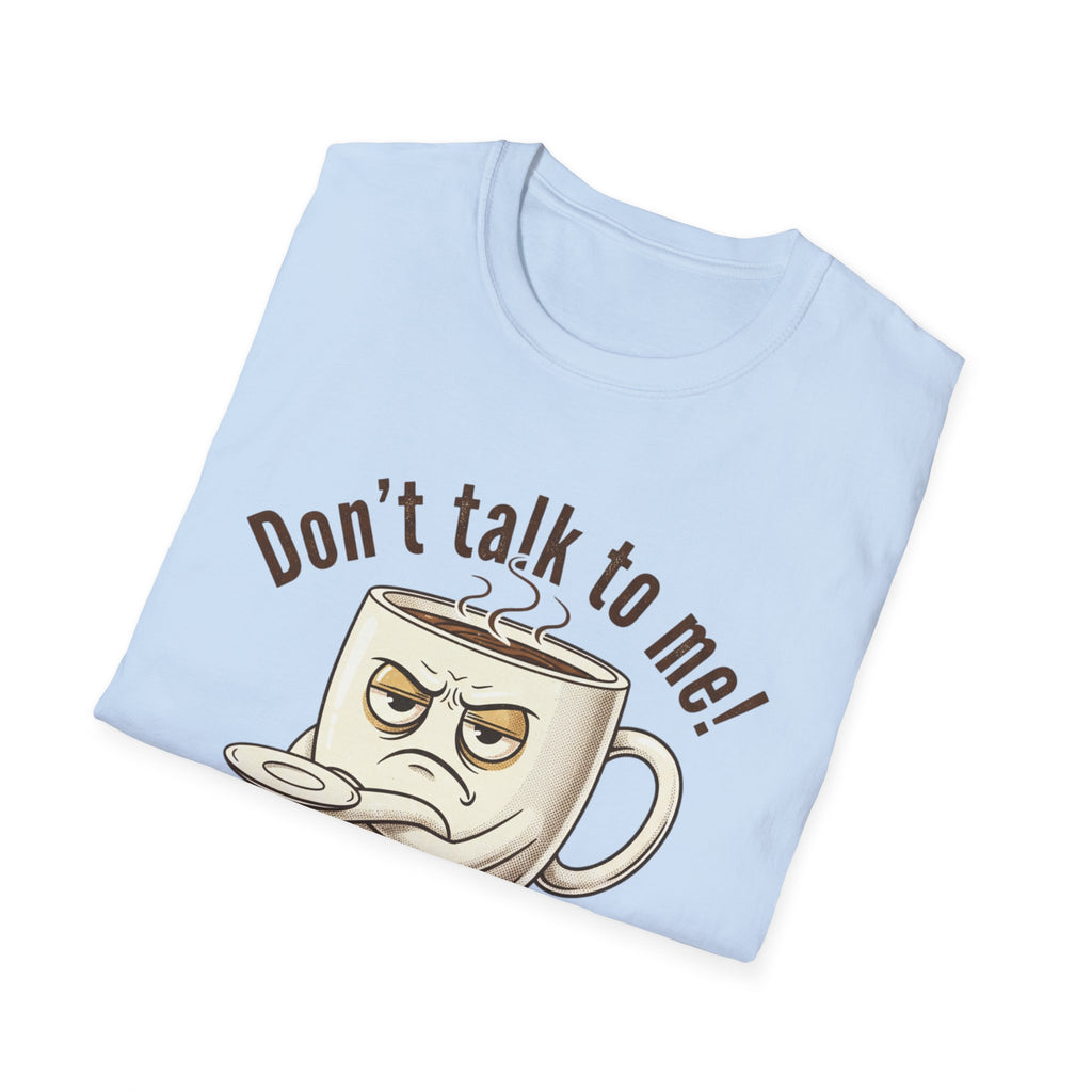 Dont Talk to Me coffee mug face T-Shirt | OK coffee kicked in back print
