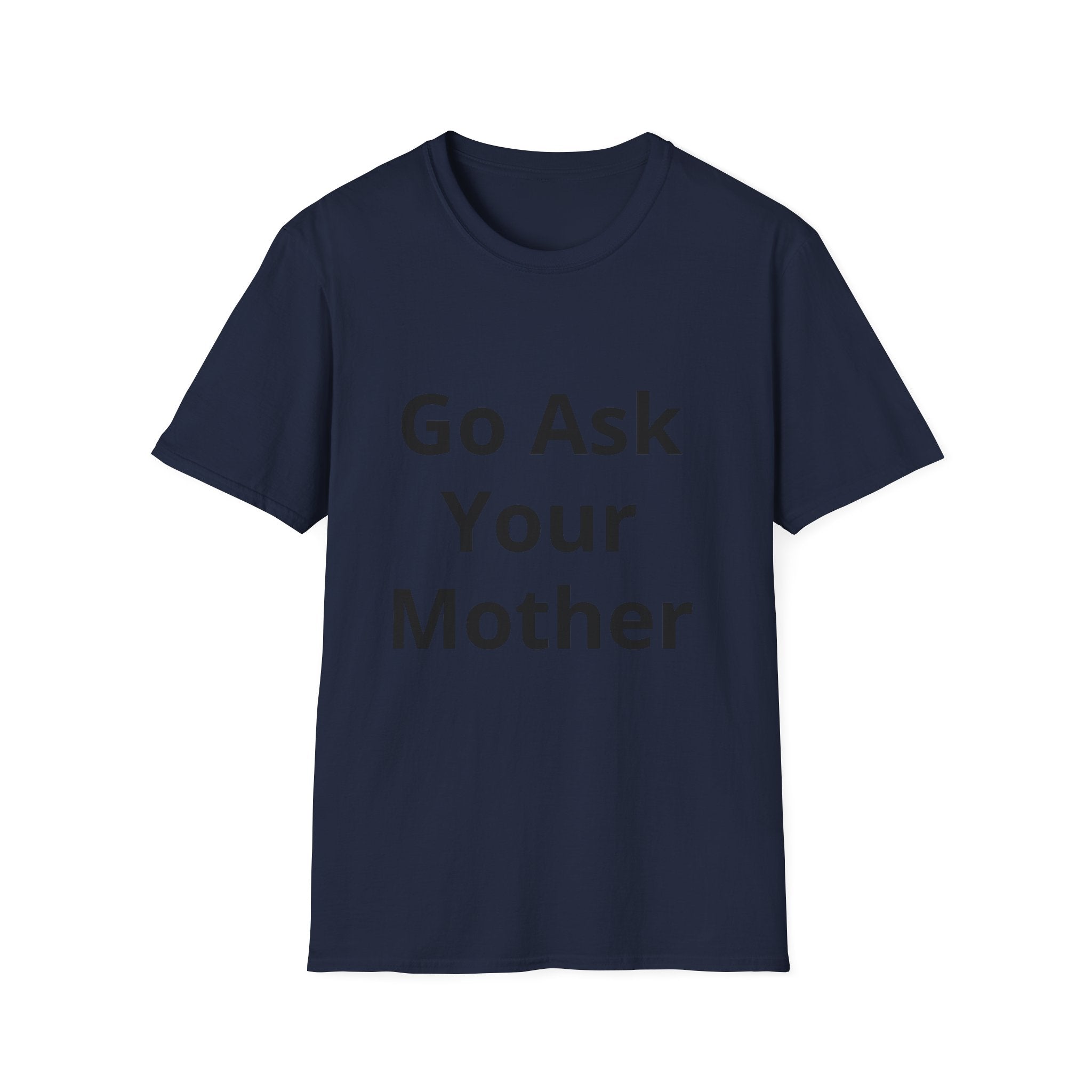 Go Ask Your Mother T-Shirt | Funny Quote Dad Shirt, Casual Tee