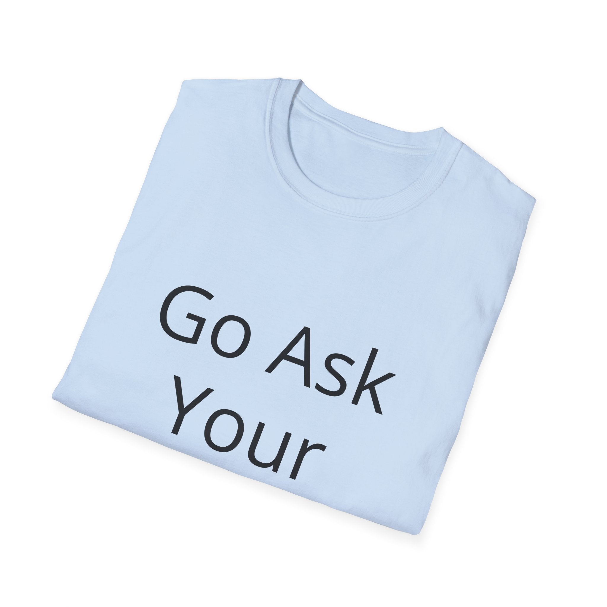 Go Ask Your Mother T-Shirt | Funny Quote Dad Shirt, Casual Tee