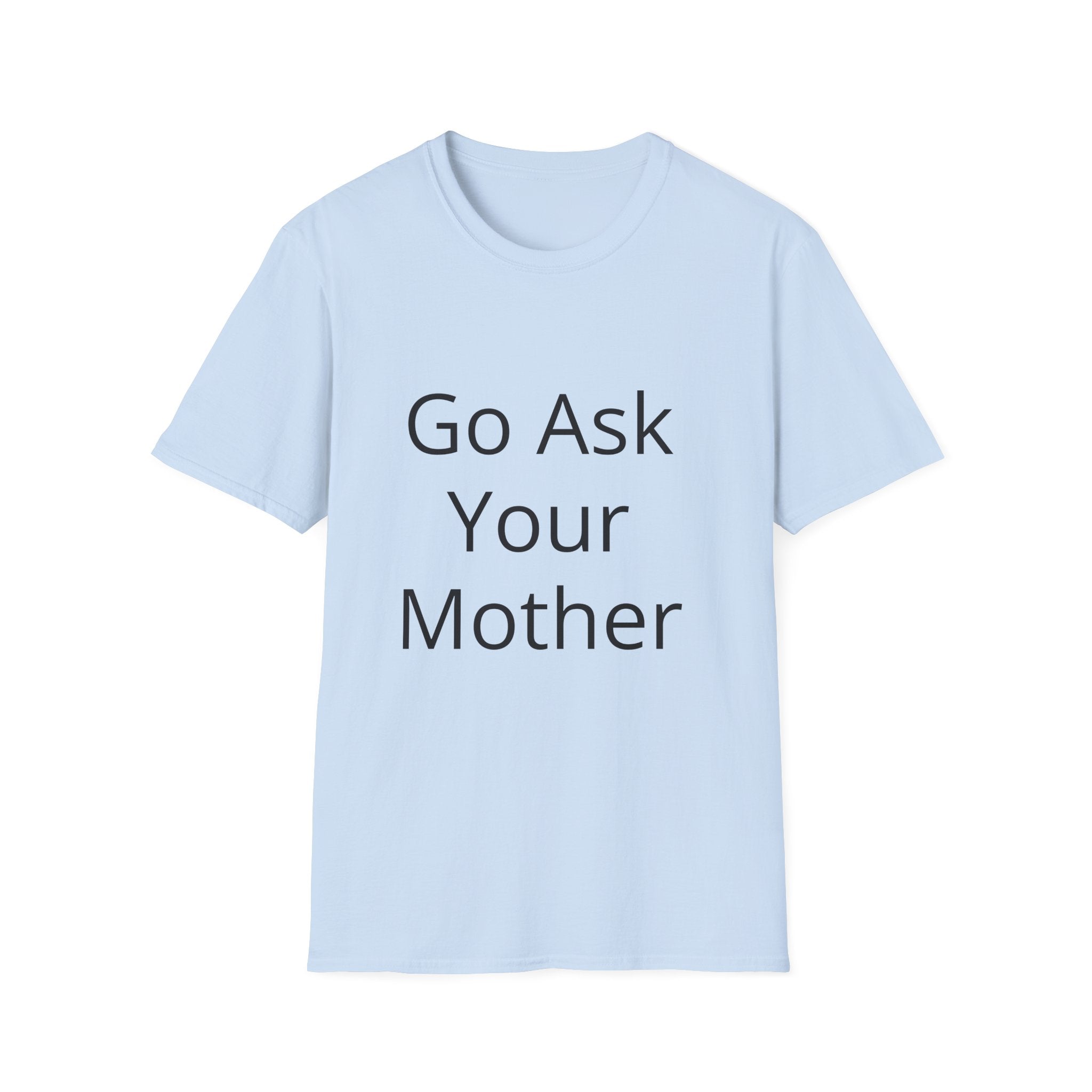 Go Ask Your Mother T-Shirt | Funny Quote Dad Shirt, Casual Tee