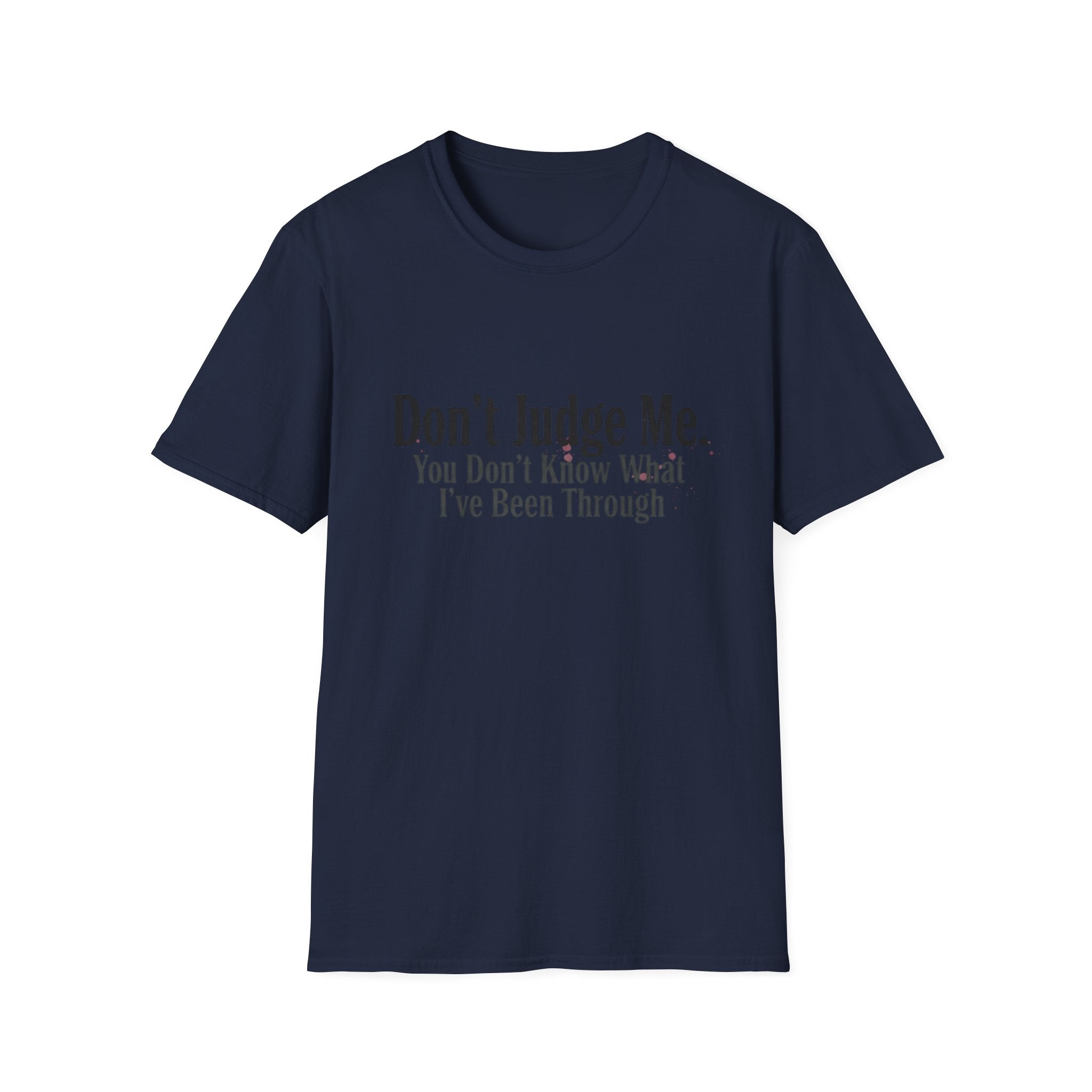 Don’t Judge Me T-Shirt — "You Don't Know What I've Been Through" Statement Tee