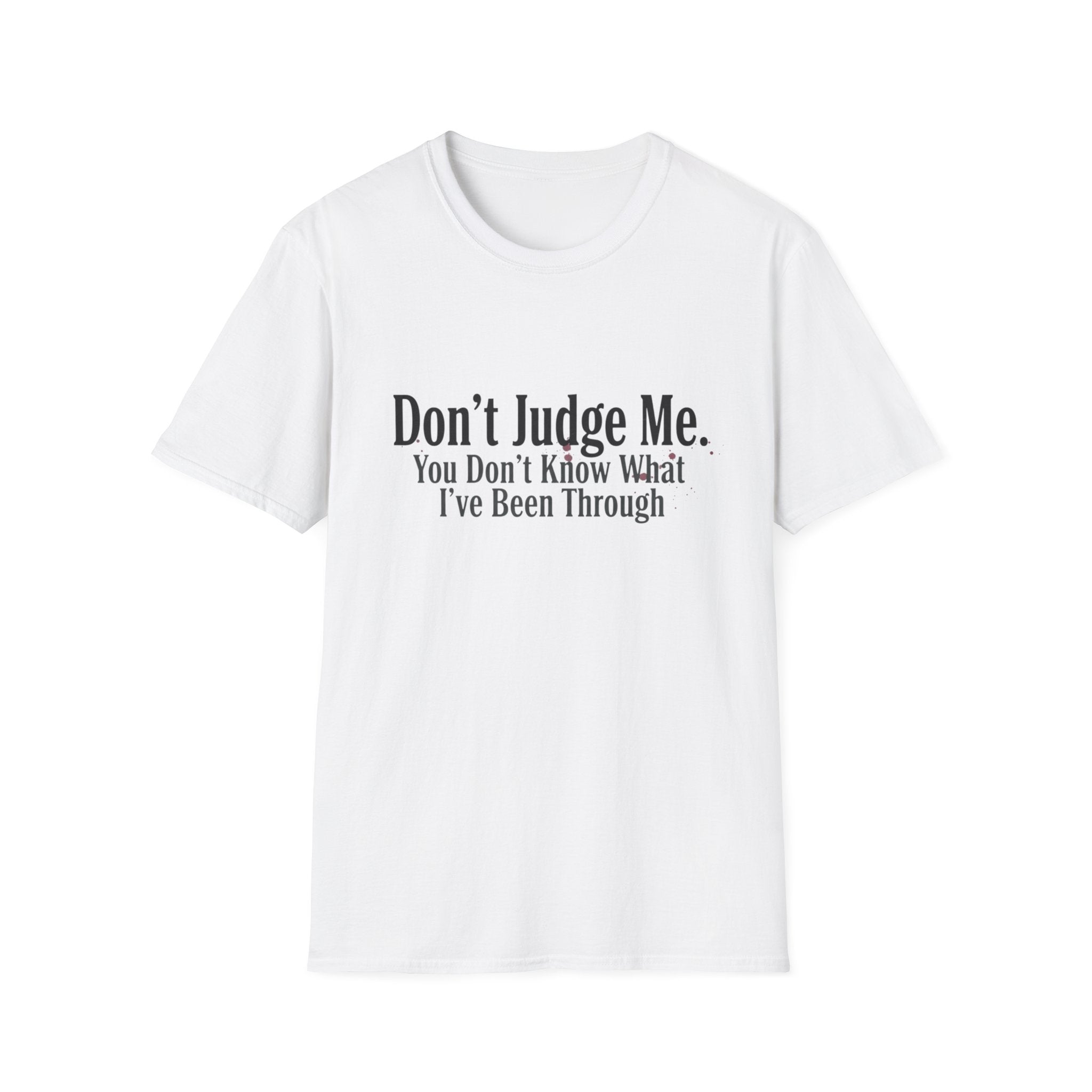 Don’t Judge Me T-Shirt — "You Don't Know What I've Been Through" Statement Tee