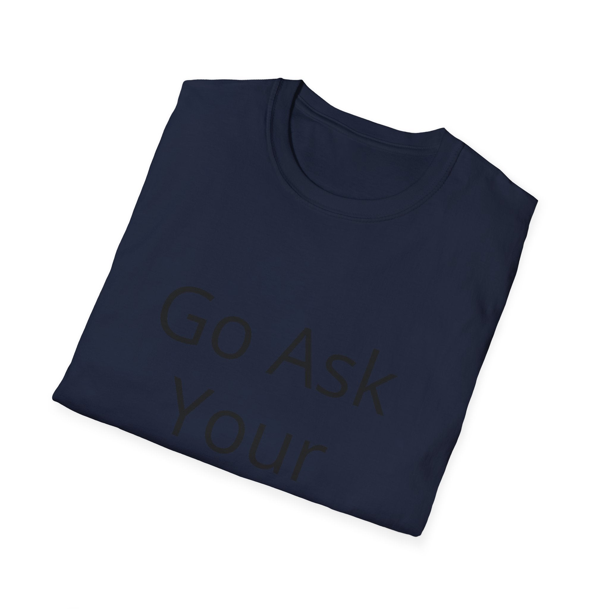 Go Ask Your Mother T-Shirt | Funny Quote Dad Shirt, Casual Tee
