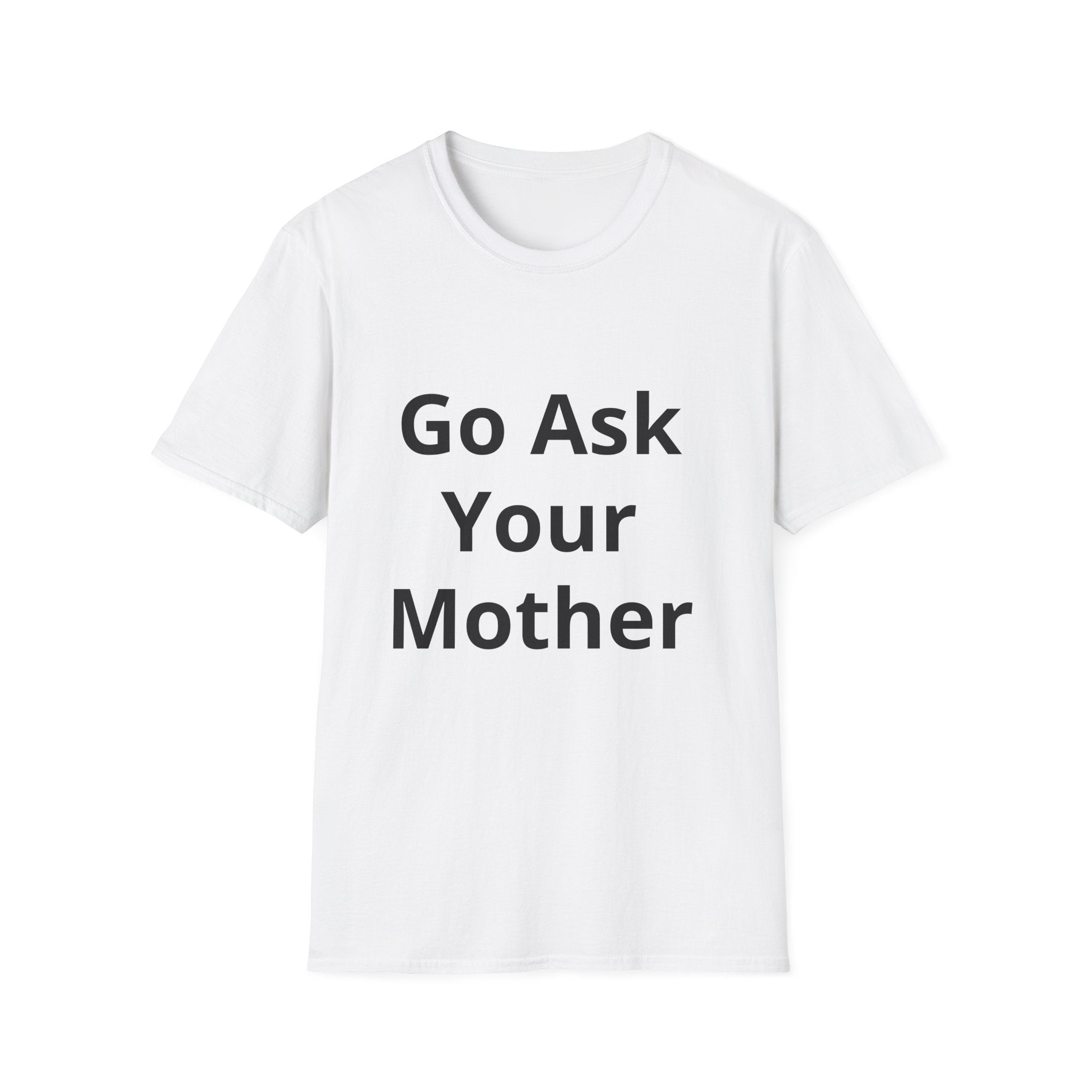 Go Ask Your Mother T-Shirt | Funny Quote Dad Shirt, Casual Tee