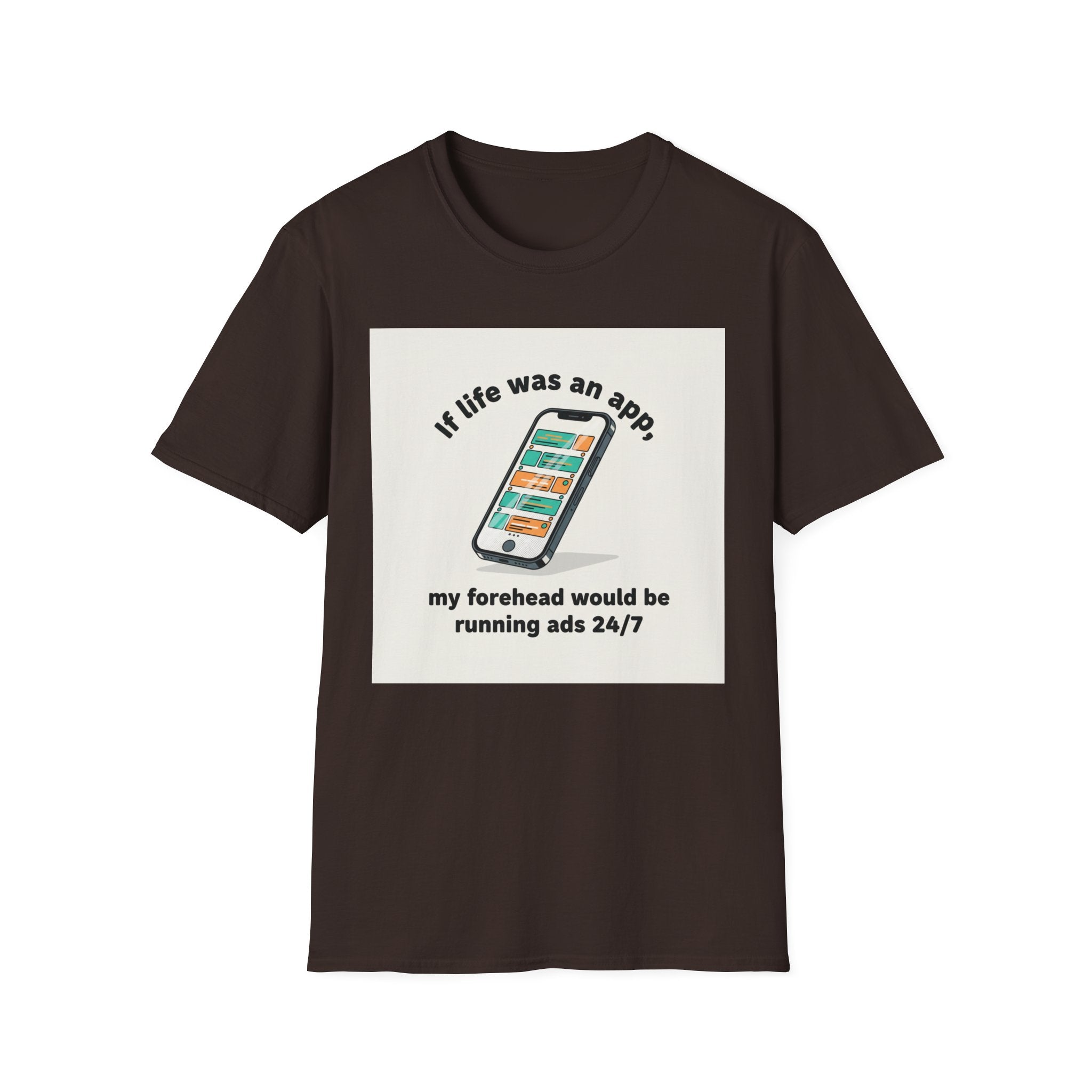 If Life Was An App My Forehead Would Be Running Ads 24/7 T-Shirt
