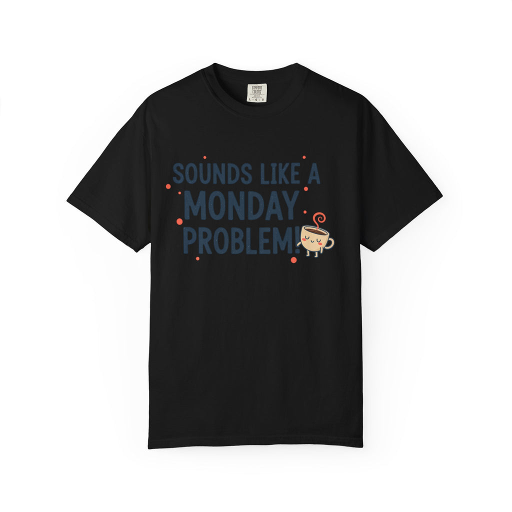 Sounds Like a Monday Problem T-shirt | Coffee Cartoon, Funny Text Tee