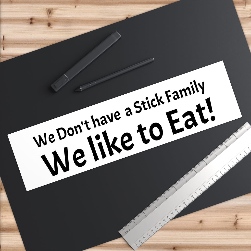We Dont Have a Stick Family We like to Eat! Bumper Sticker | Funny Family Decal