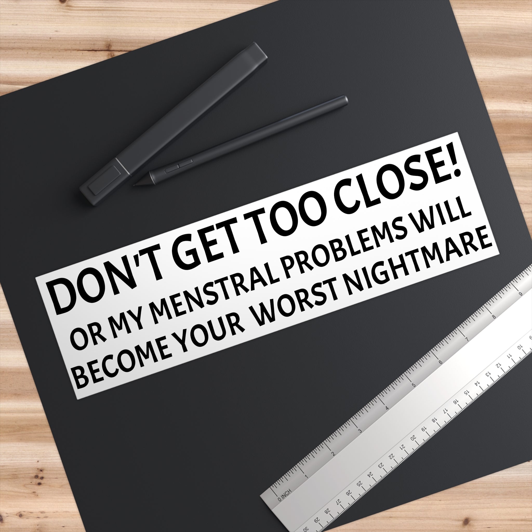 Dont Get Too Close My Menstrual Problems Will Become Your Worst Nightmare Bumper Sticker