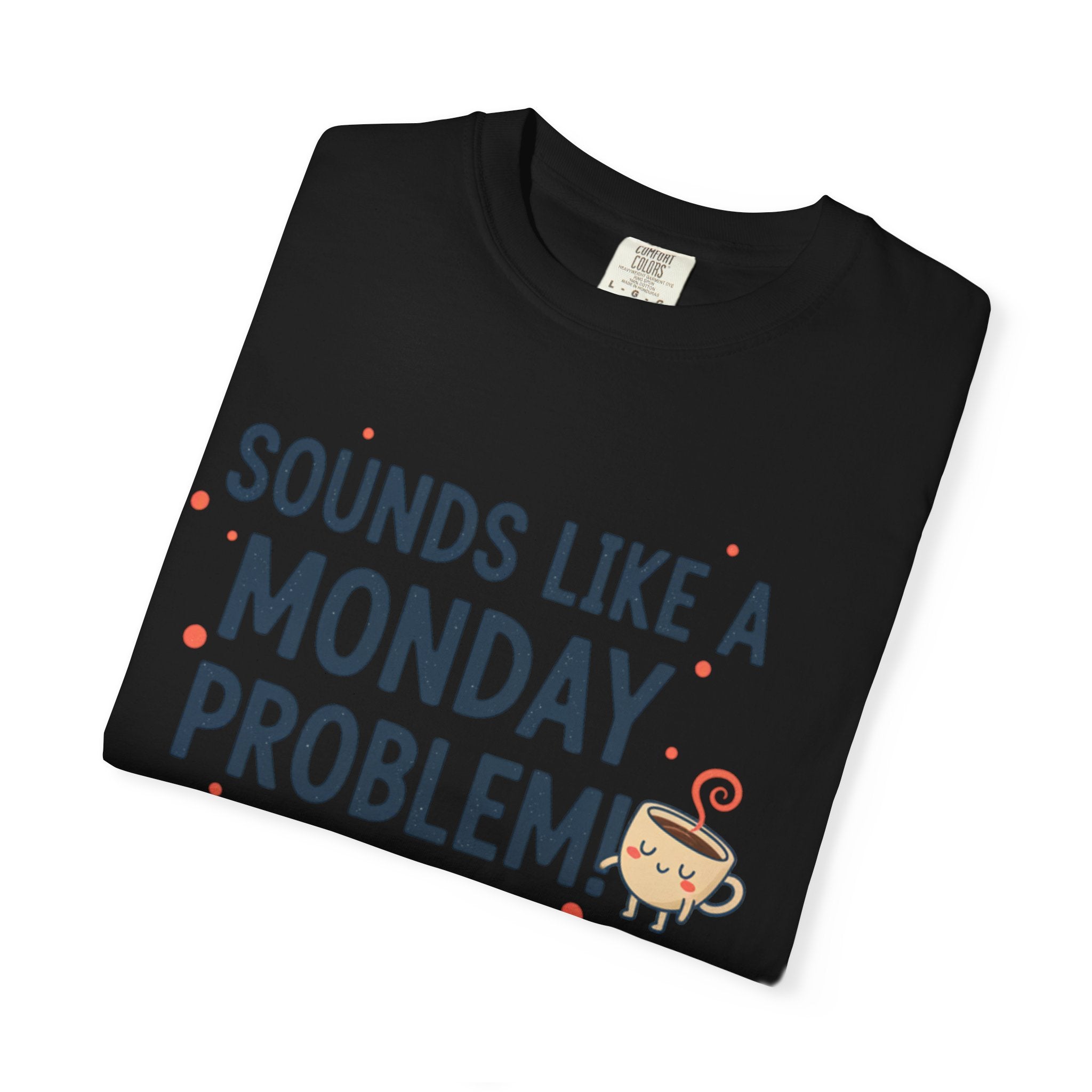 Sounds Like a Monday Problem T-shirt | Coffee Cartoon, Funny Text Tee
