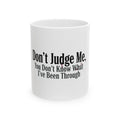 Don't Judge Me You Don't Know What I've Been Through Mug | Ceramic Coffee Tea Cup