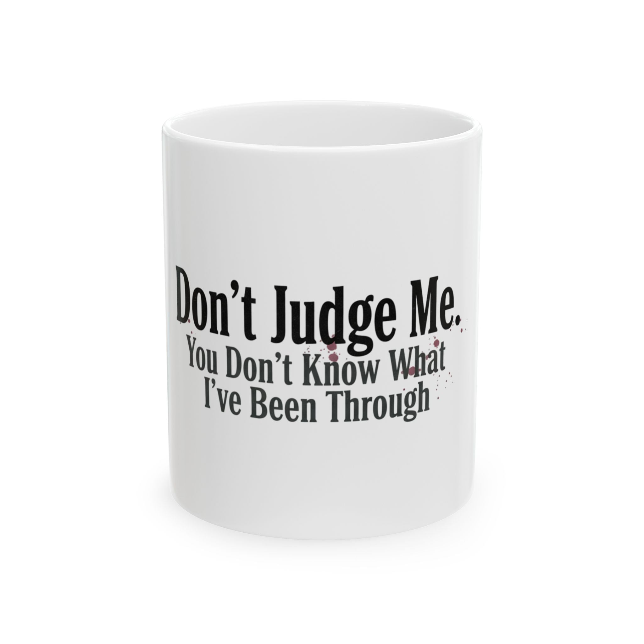 Don't Judge Me You Don't Know What I've Been Through Mug | Ceramic Coffee Tea Cup