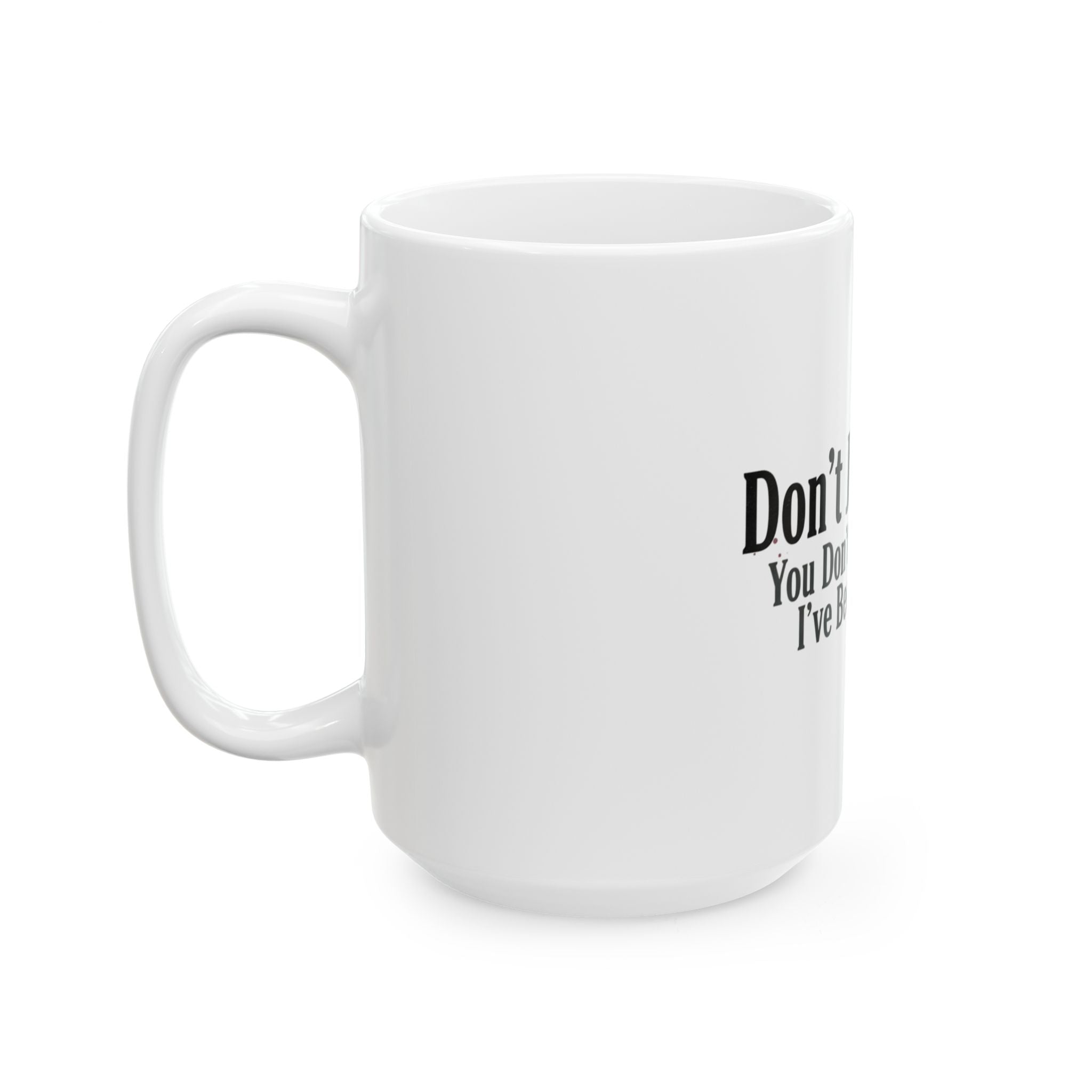 Don't Judge Me You Don't Know What I've Been Through Mug | Ceramic Coffee Tea Cup