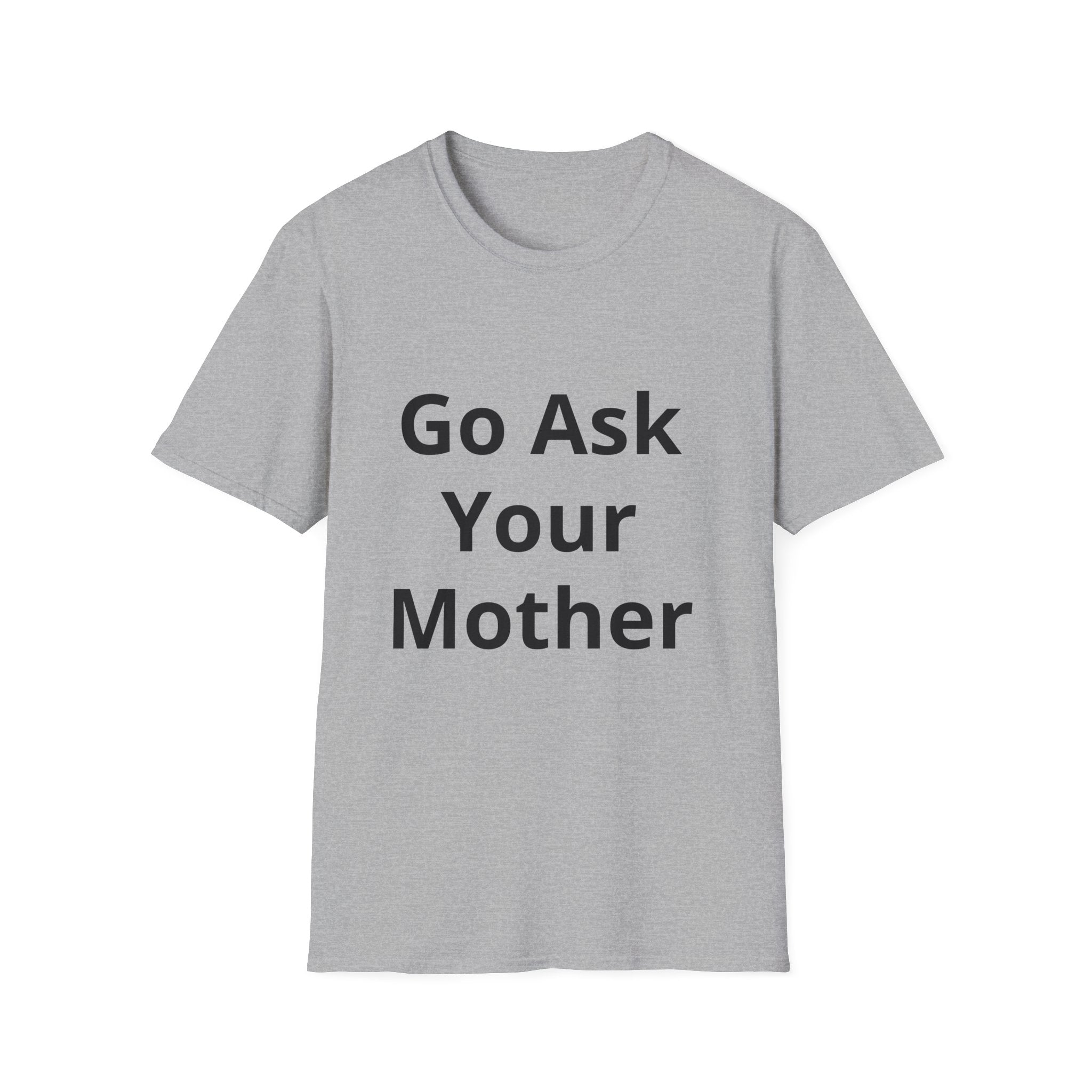 Go Ask Your Mother T-Shirt | Funny Quote Dad Shirt, Casual Tee