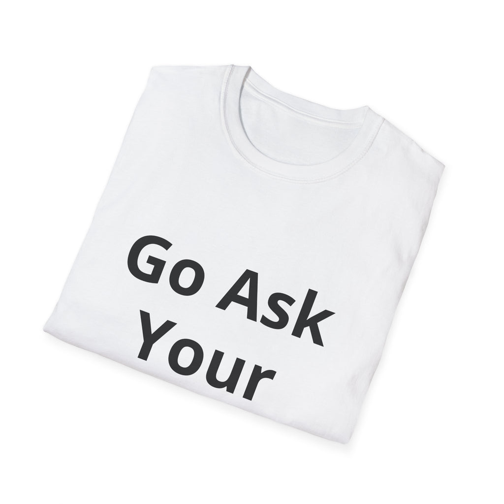 Go Ask Your Mother T-Shirt | Funny Quote Dad Shirt, Casual Tee