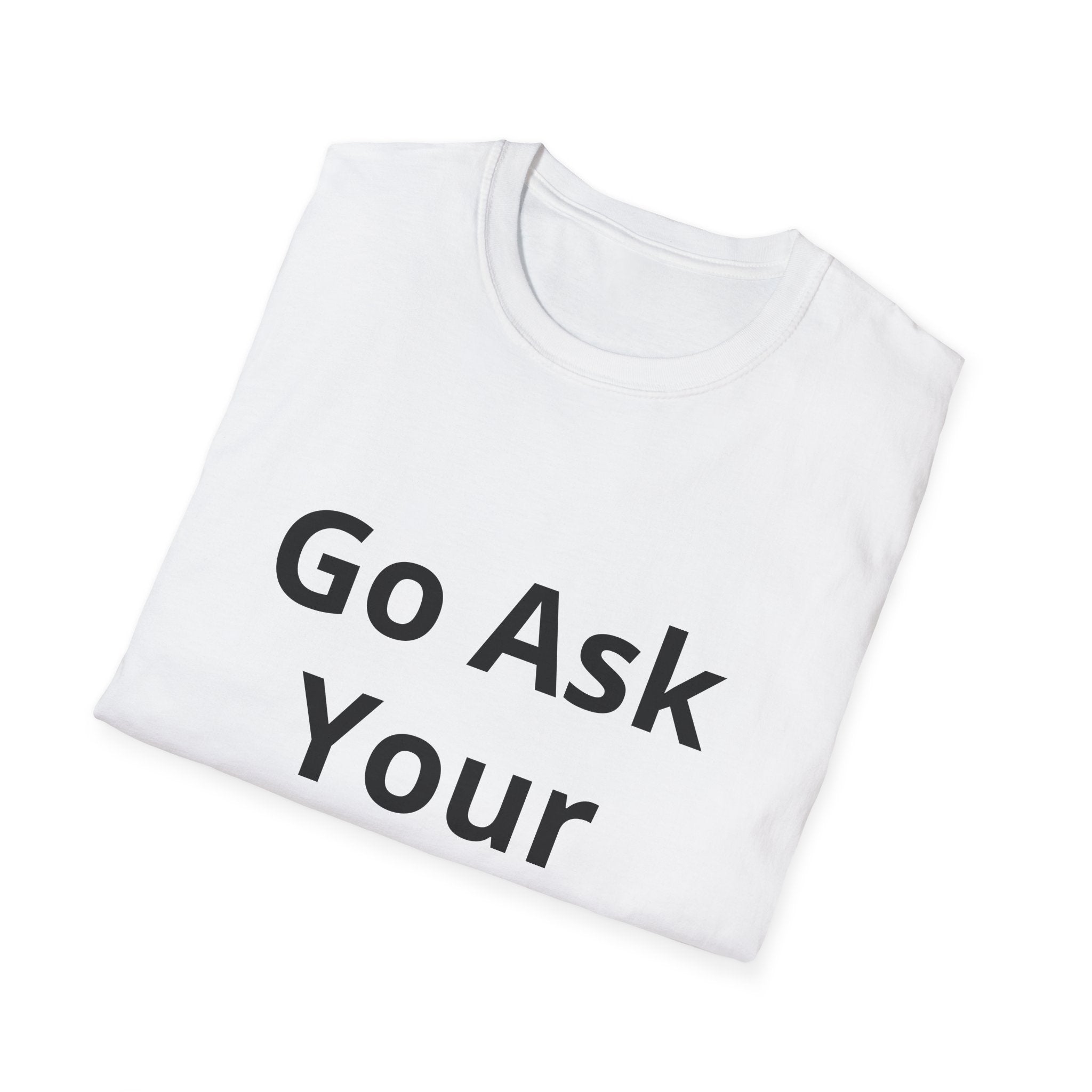 Go Ask Your Mother T-Shirt | Funny Quote Dad Shirt, Casual Tee