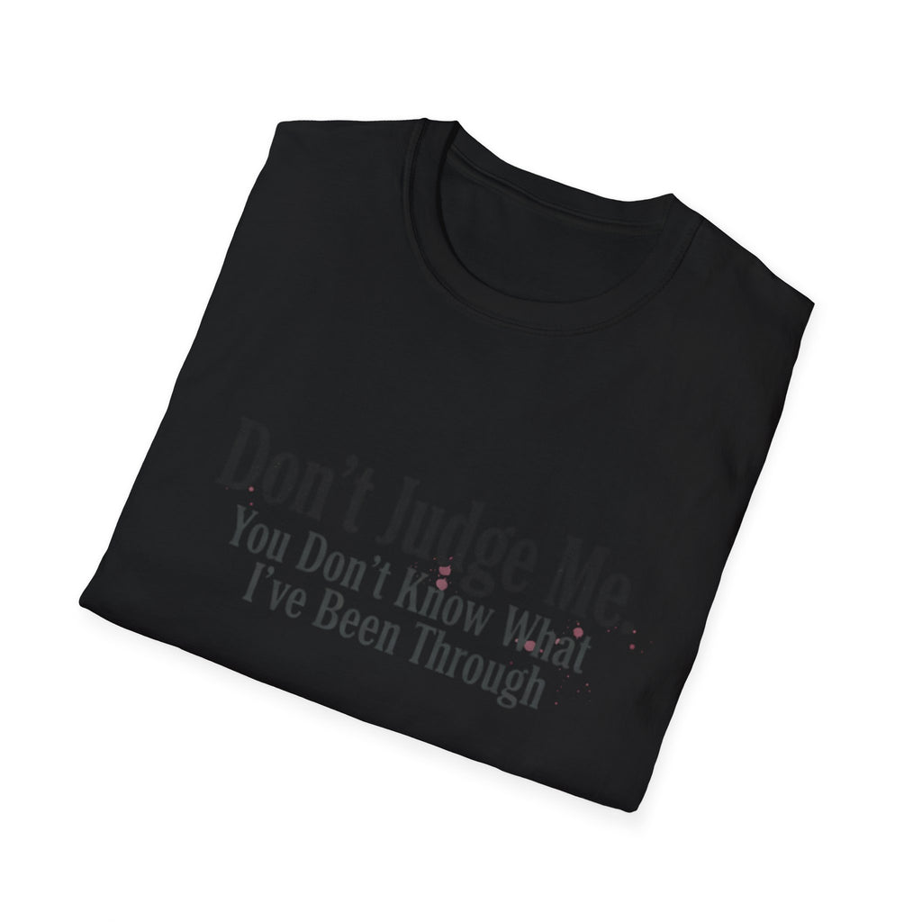 Don’t Judge Me T-Shirt — "You Don't Know What I've Been Through" Statement Tee