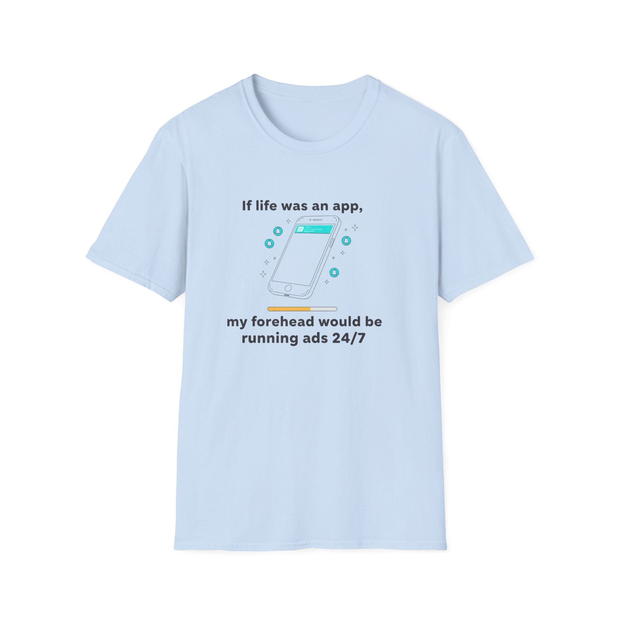 If Life Was An App My Forehead Would Be Running Ads 24/7 T-Shirt