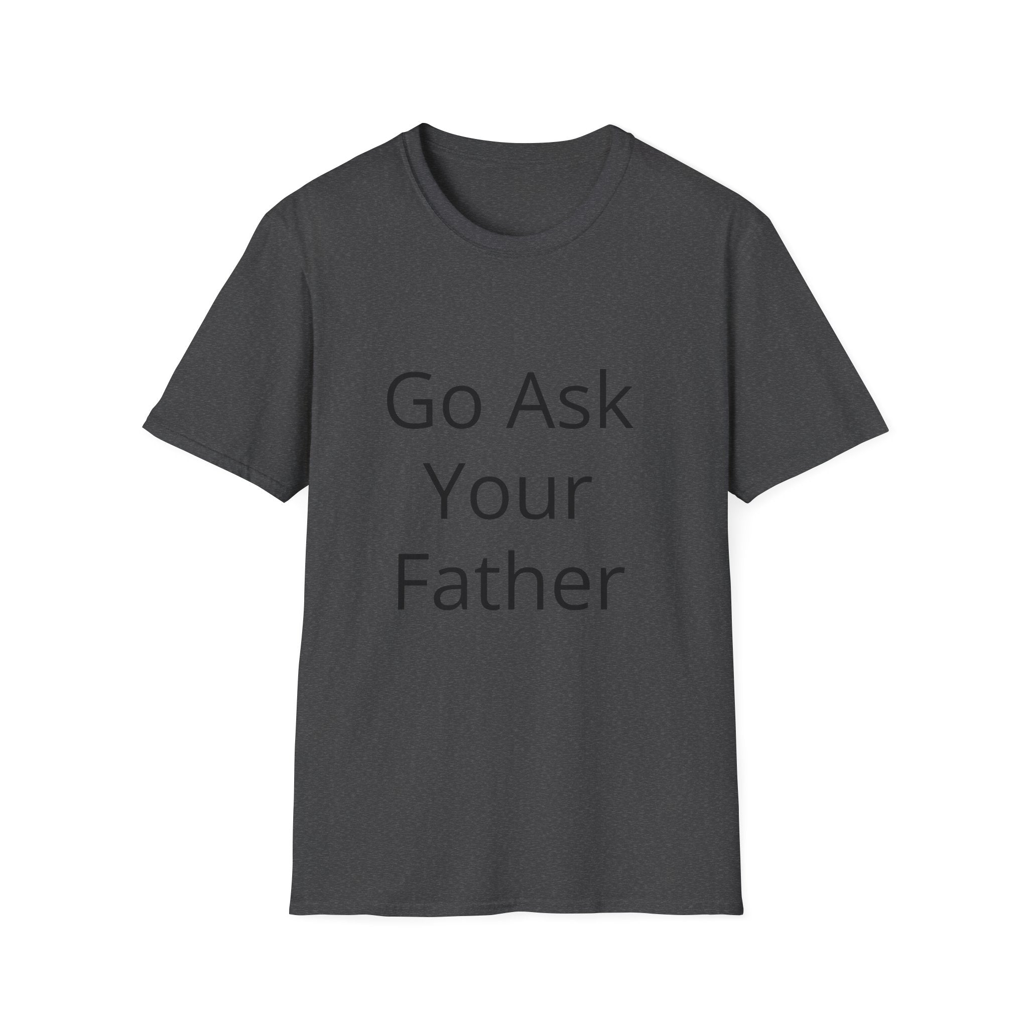 Go Ask Your Father T-Shirt | Funny Quote Mom Shirt, Casual Tee