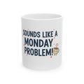 Sounds Like a Monday Problem Mug | Ceramic Coffee Cup 11oz 15oz
