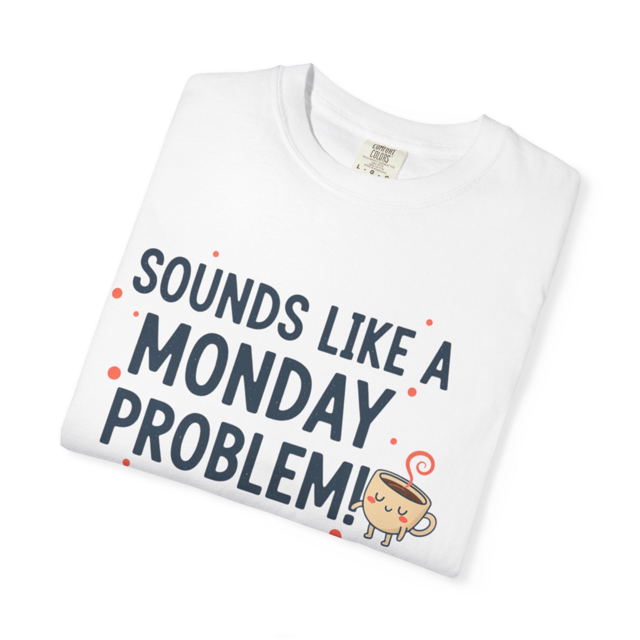 Sounds Like a Monday Problem T-shirt | Coffee Cartoon, Funny Text Tee