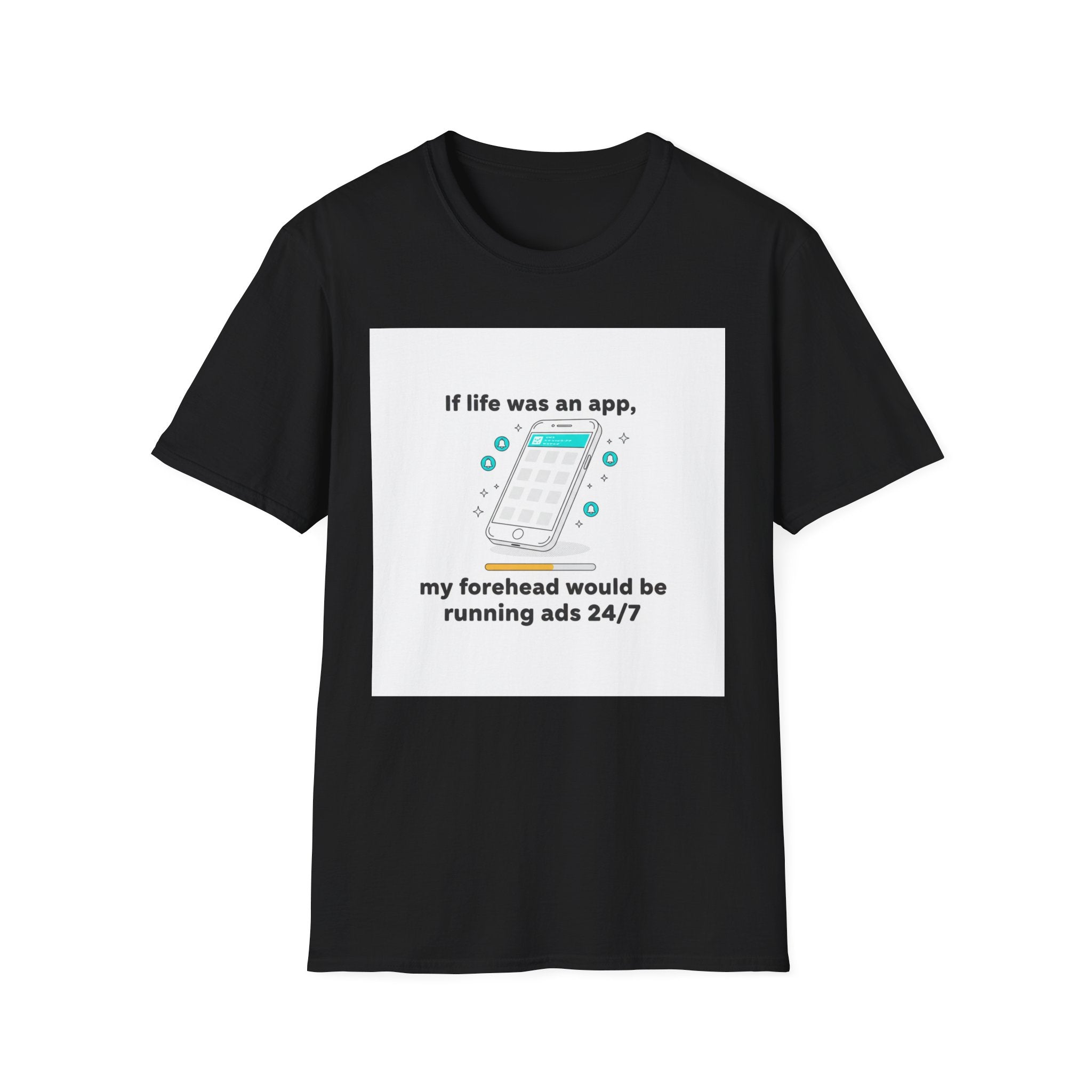 If Life Was An App My Forehead Would Be Running Ads 24/7 T-Shirt