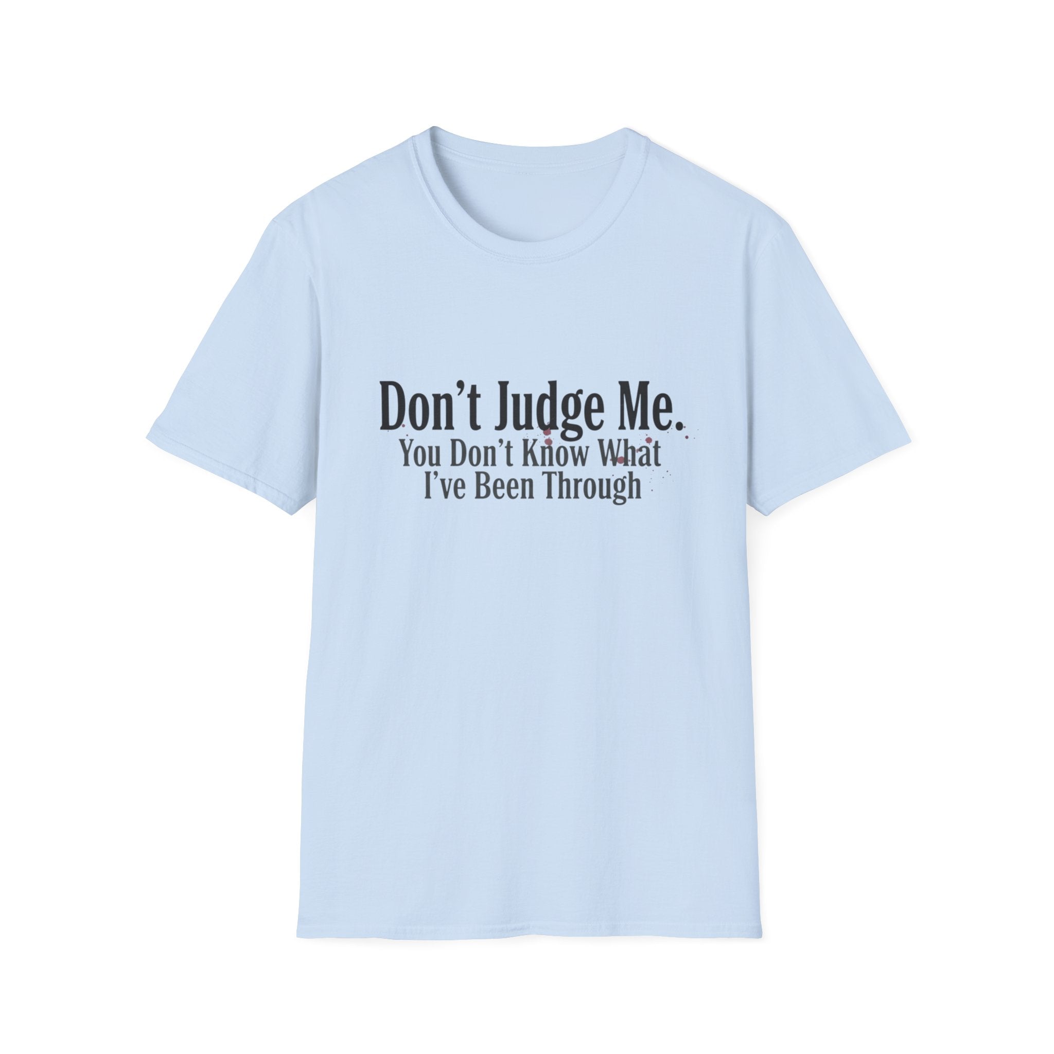 Don’t Judge Me T-Shirt — "You Don't Know What I've Been Through" Statement Tee