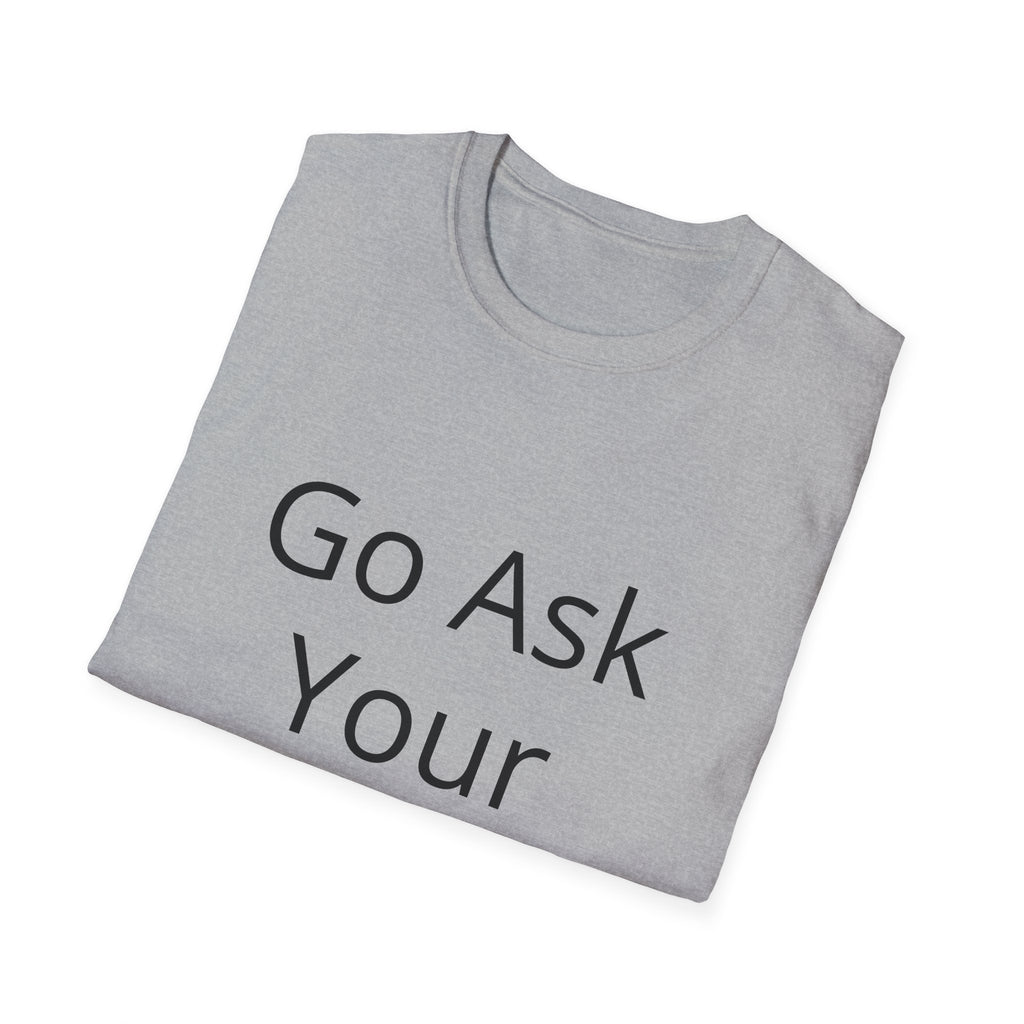 Go Ask Your Mother T-Shirt | Funny Quote Dad Shirt, Casual Tee