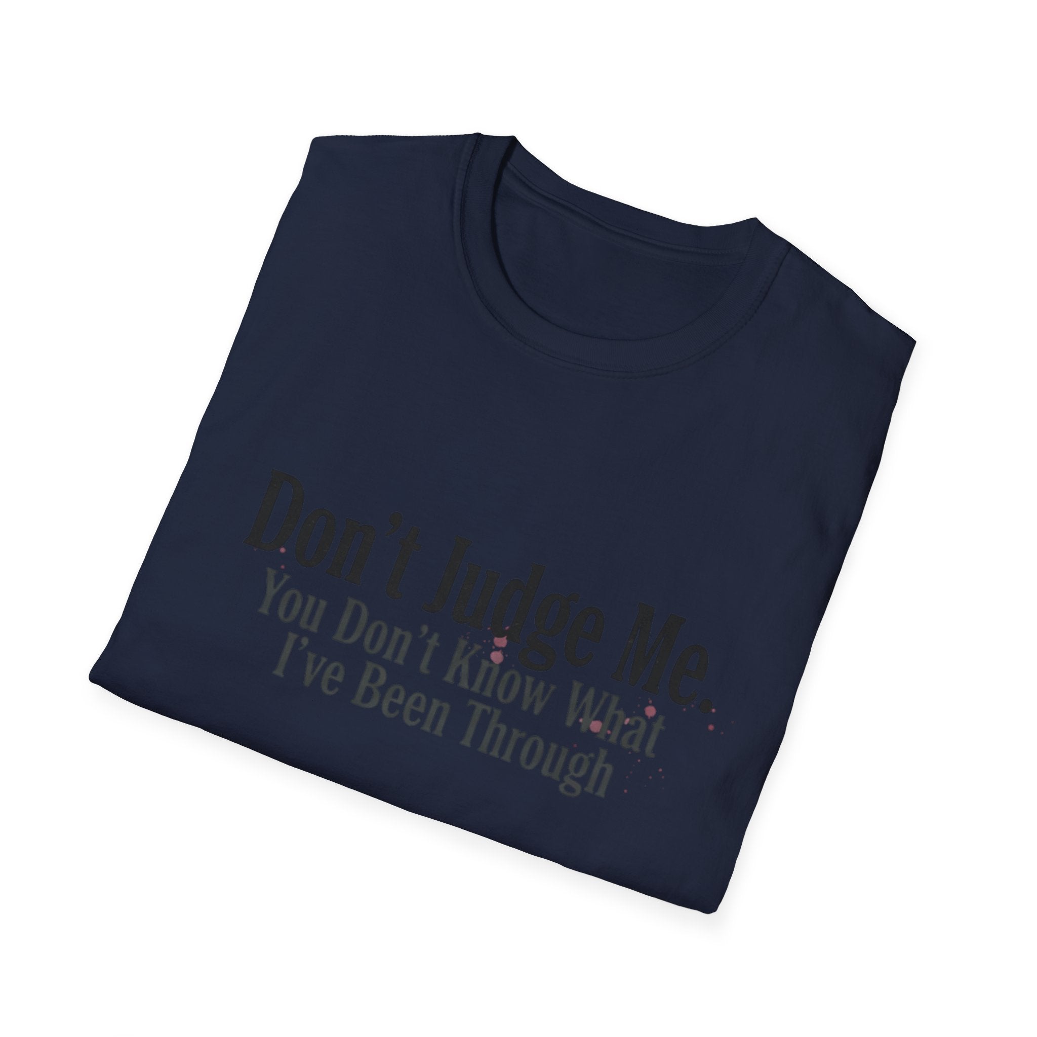 Don’t Judge Me T-Shirt — "You Don't Know What I've Been Through" Statement Tee