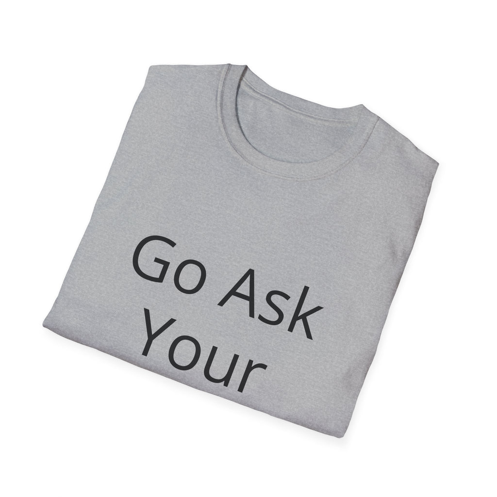 Go Ask Your Father T-Shirt | Funny Quote Mom Shirt, Casual Tee