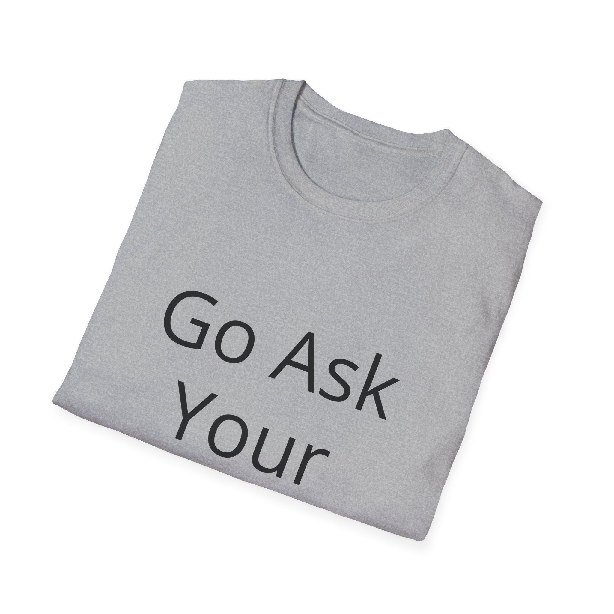 Go Ask Your Father T-Shirt | Funny Quote Mom Shirt, Casual Tee