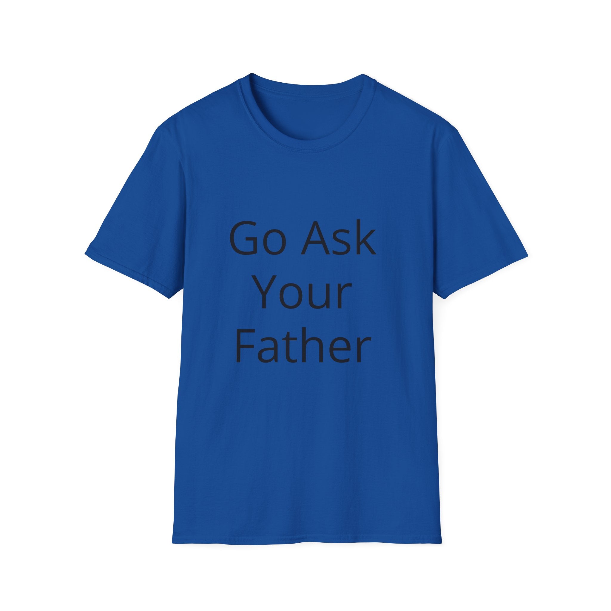 Go Ask Your Father T-Shirt | Funny Quote Mom Shirt, Casual Tee