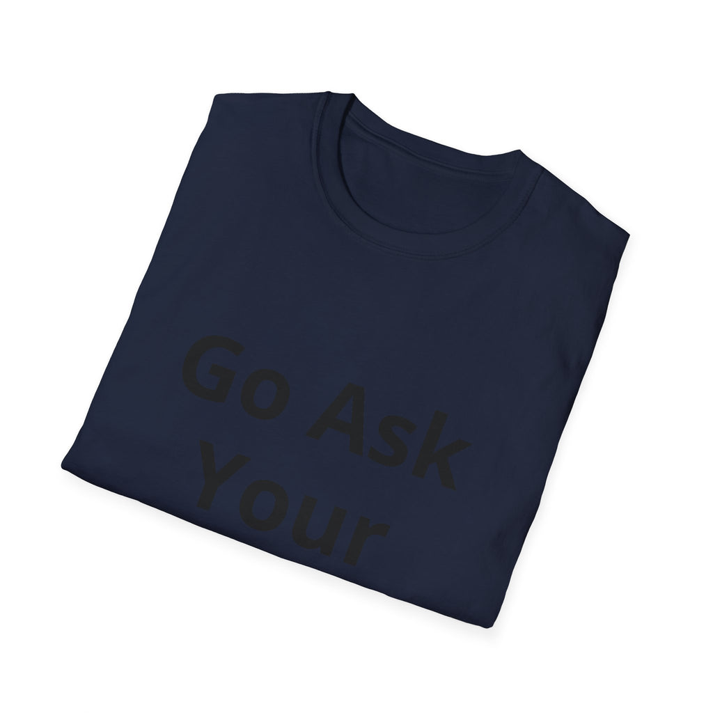 Go Ask Your Father T-Shirt | Funny Quote Mom Shirt, Casual Tee