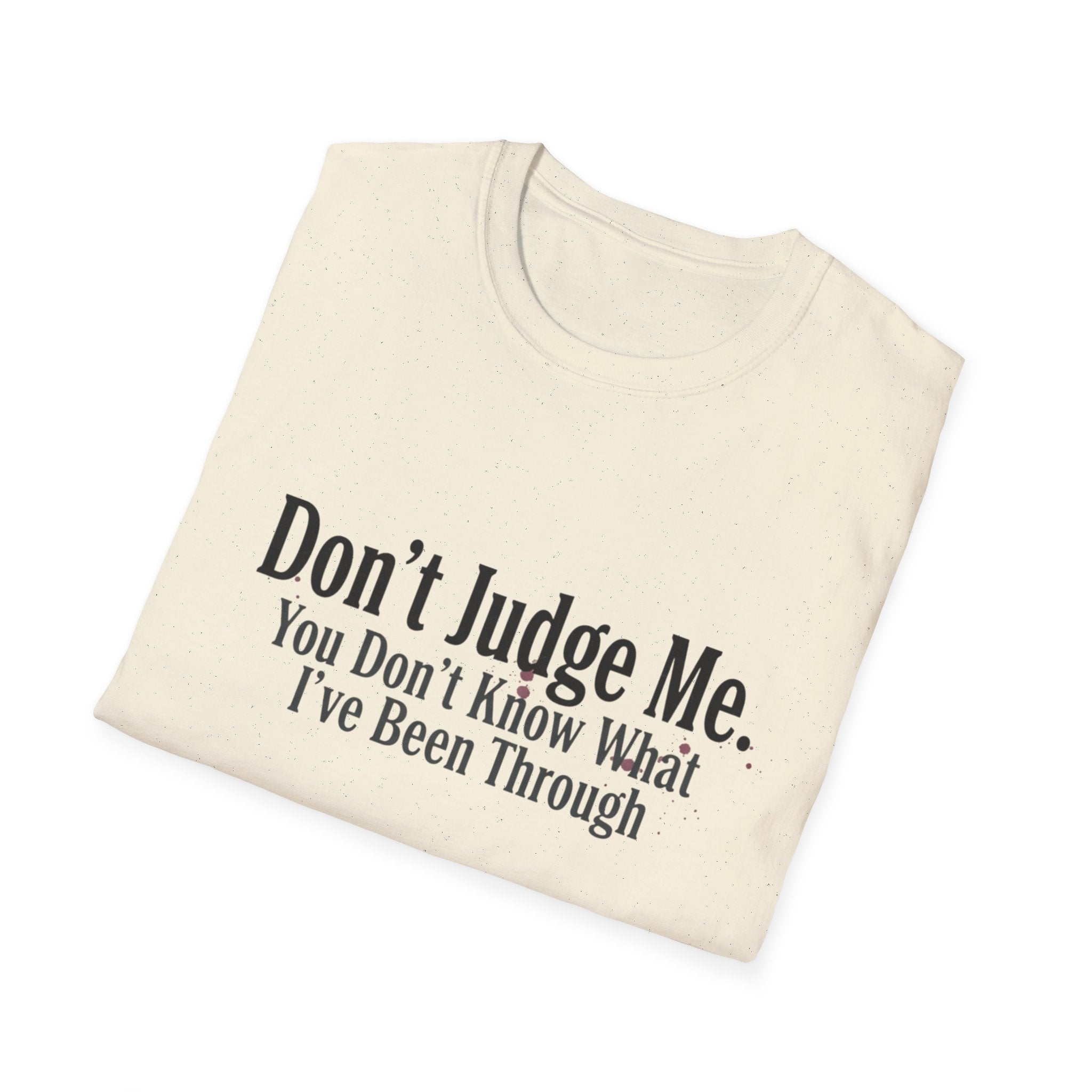 Don’t Judge Me T-Shirt — "You Don't Know What I've Been Through" Statement Tee