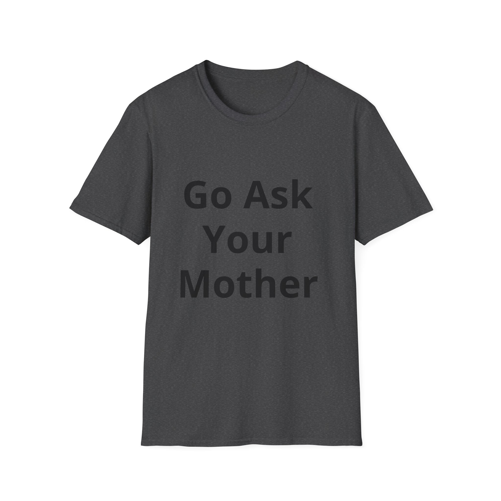 Go Ask Your Mother T-Shirt | Funny Quote Dad Shirt, Casual Tee