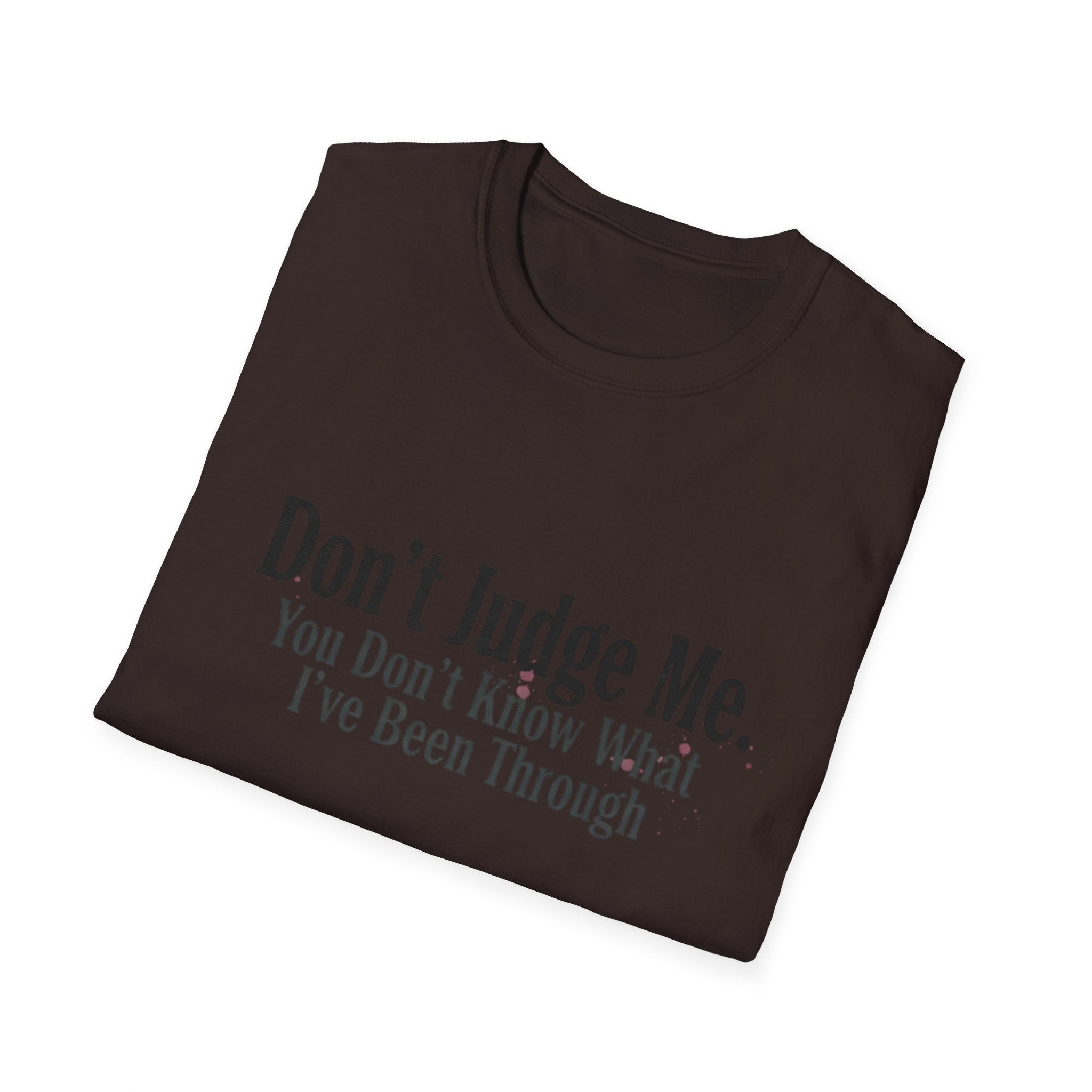 Don’t Judge Me T-Shirt — "You Don't Know What I've Been Through" Statement Tee