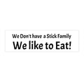 We Dont Have a Stick Family We like to Eat! Bumper Sticker | Funny Family Decal