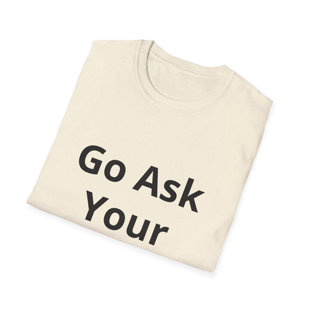 Go Ask Your Father T-Shirt | Funny Quote Mom Shirt, Casual Tee