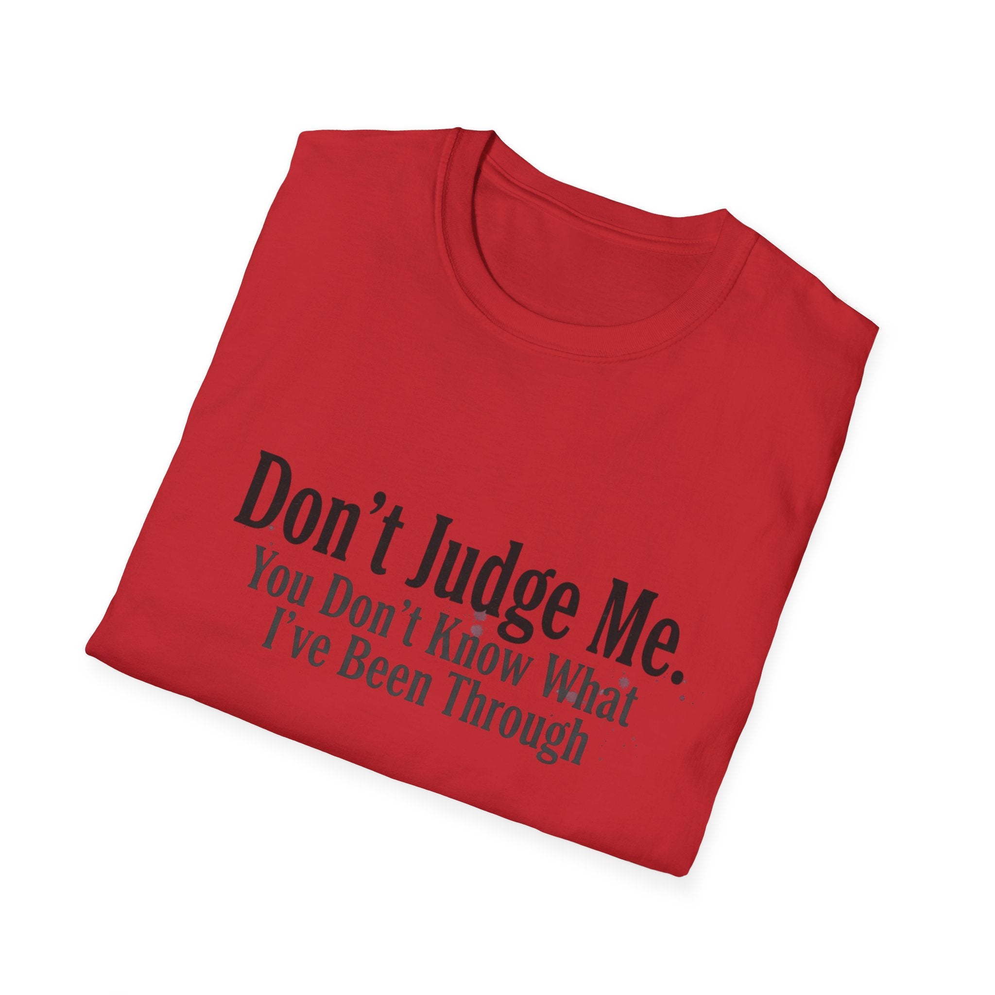 Don’t Judge Me T-Shirt — "You Don't Know What I've Been Through" Statement Tee
