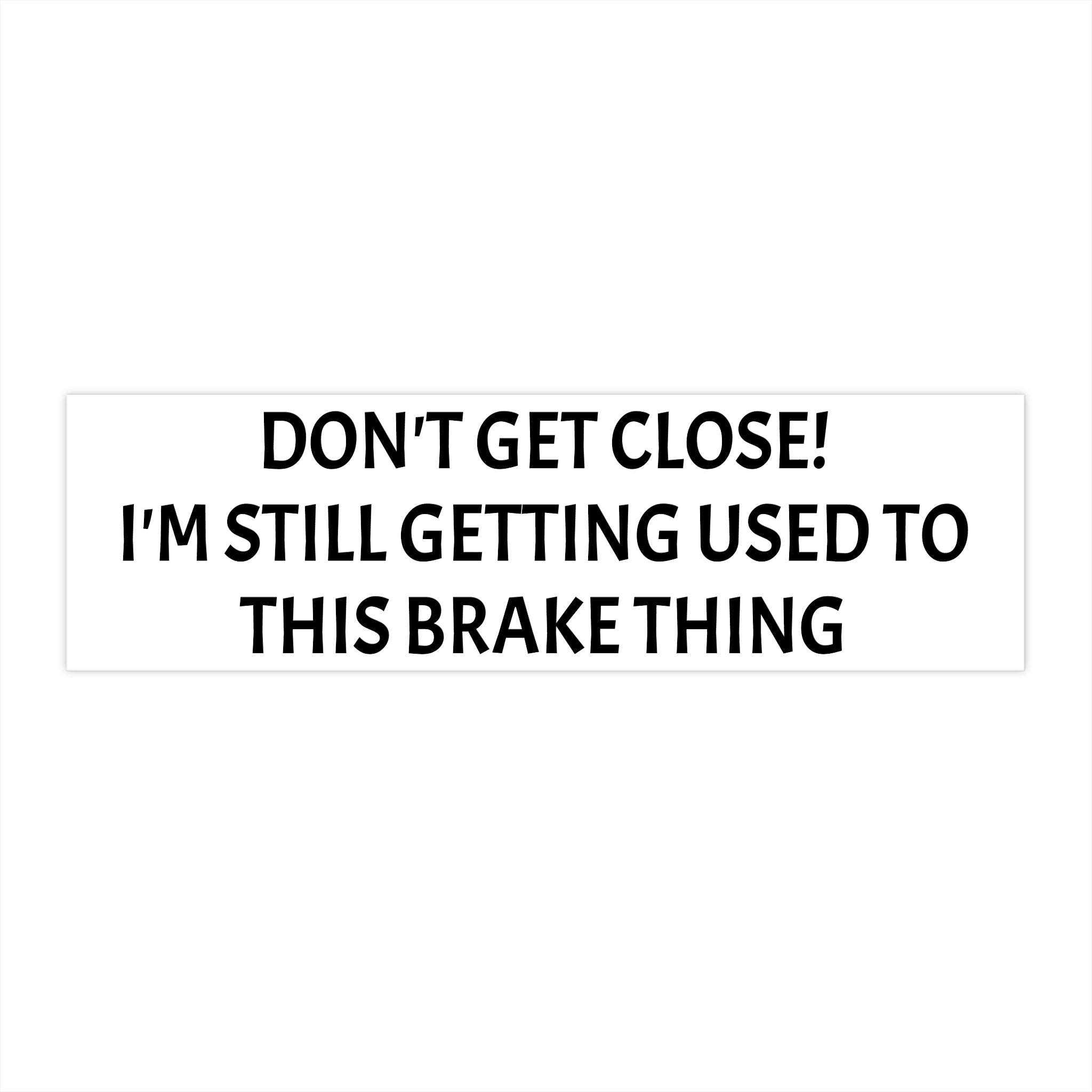 Don't Get Close I'm Still Getting Used to This Brake Thing bumper sticker | Funny Car Decal