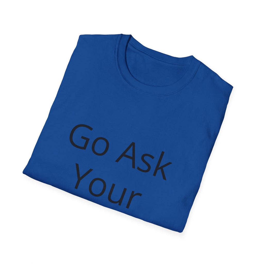Go Ask Your Mother T-Shirt | Funny Quote Dad Shirt, Casual Tee