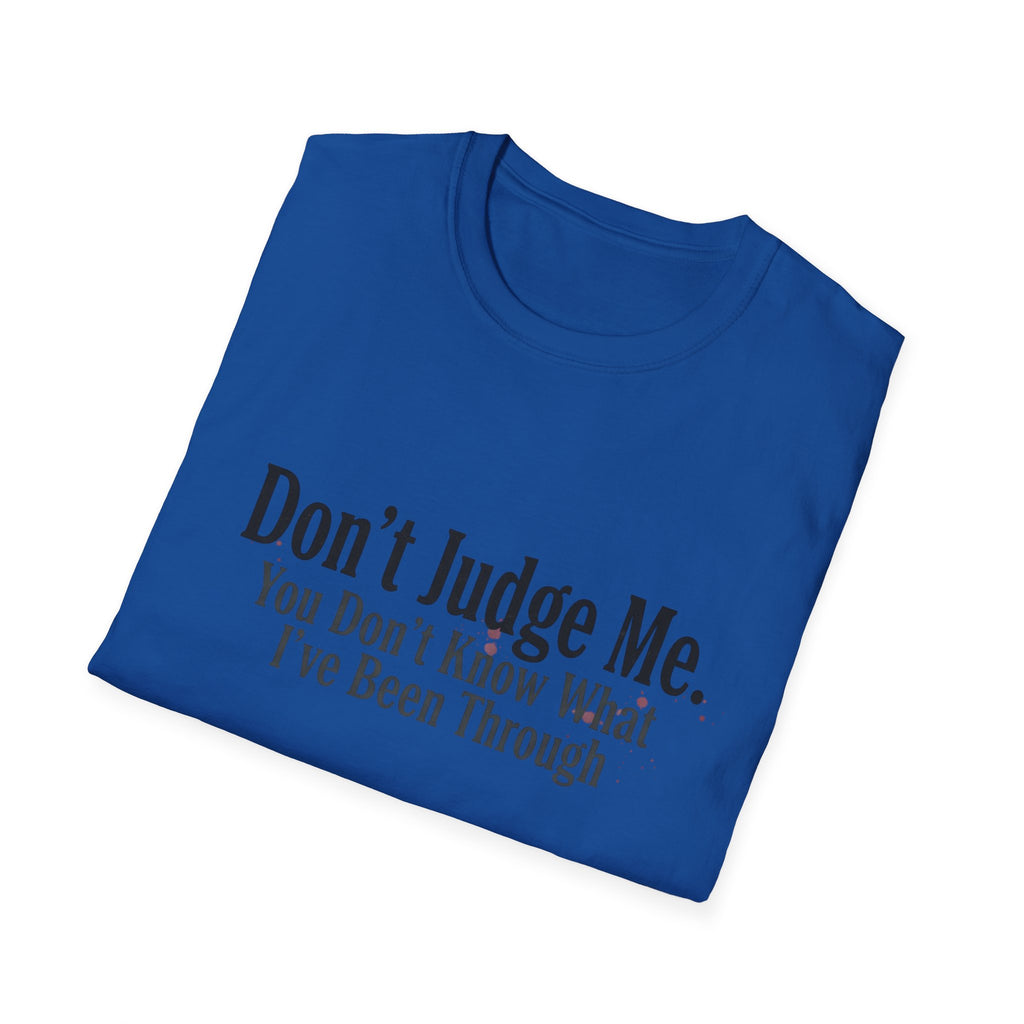 Don’t Judge Me T-Shirt — "You Don't Know What I've Been Through" Statement Tee