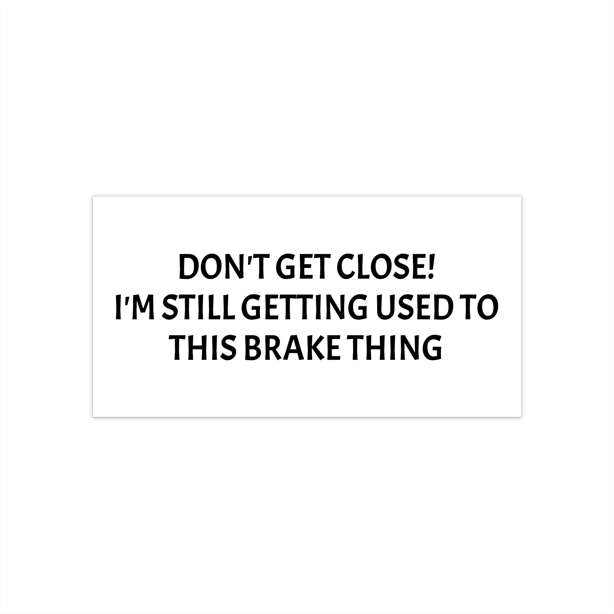 Don't Get Close I'm Still Getting Used to This Brake Thing bumper sticker | Funny Car Decal