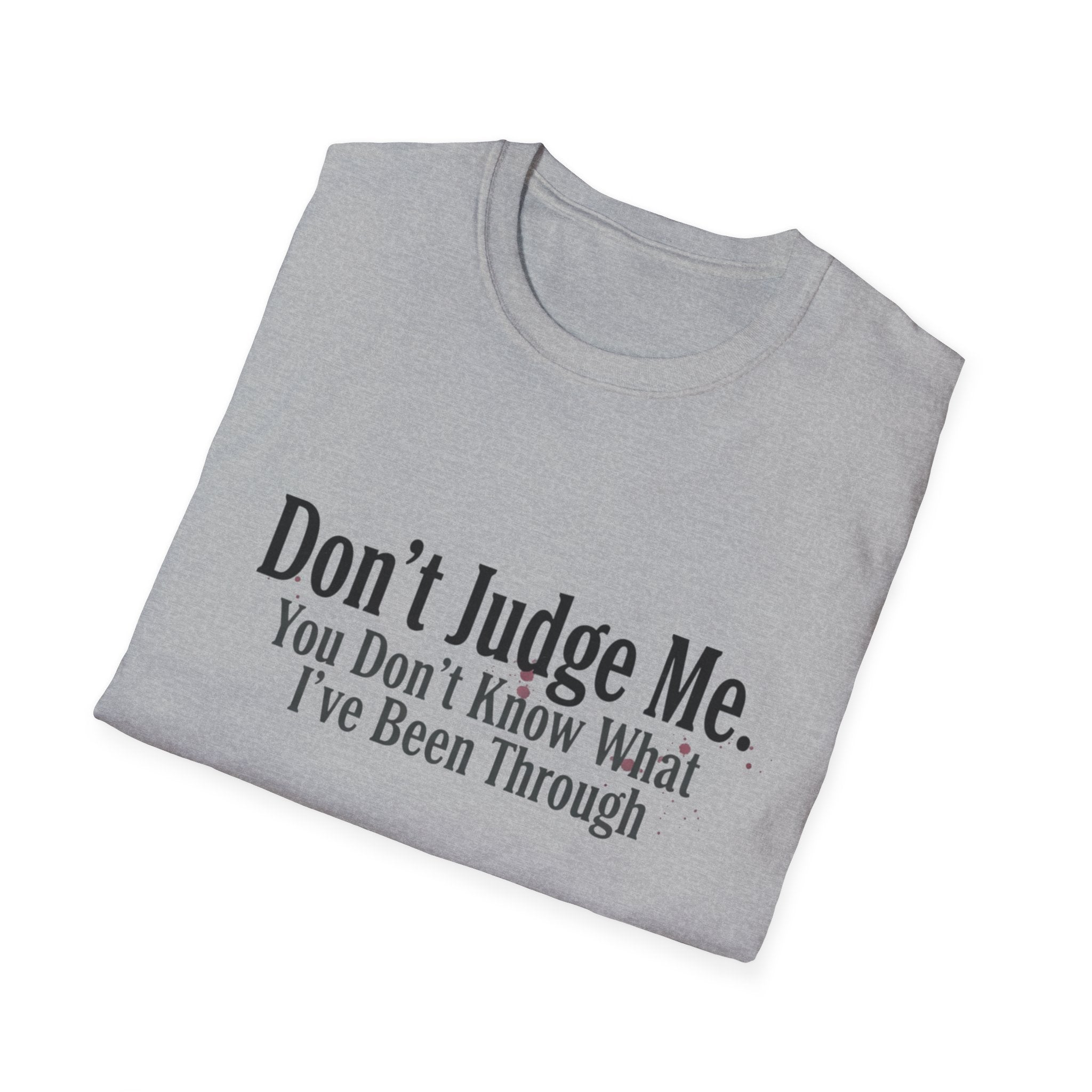 Don’t Judge Me T-Shirt — "You Don't Know What I've Been Through" Statement Tee