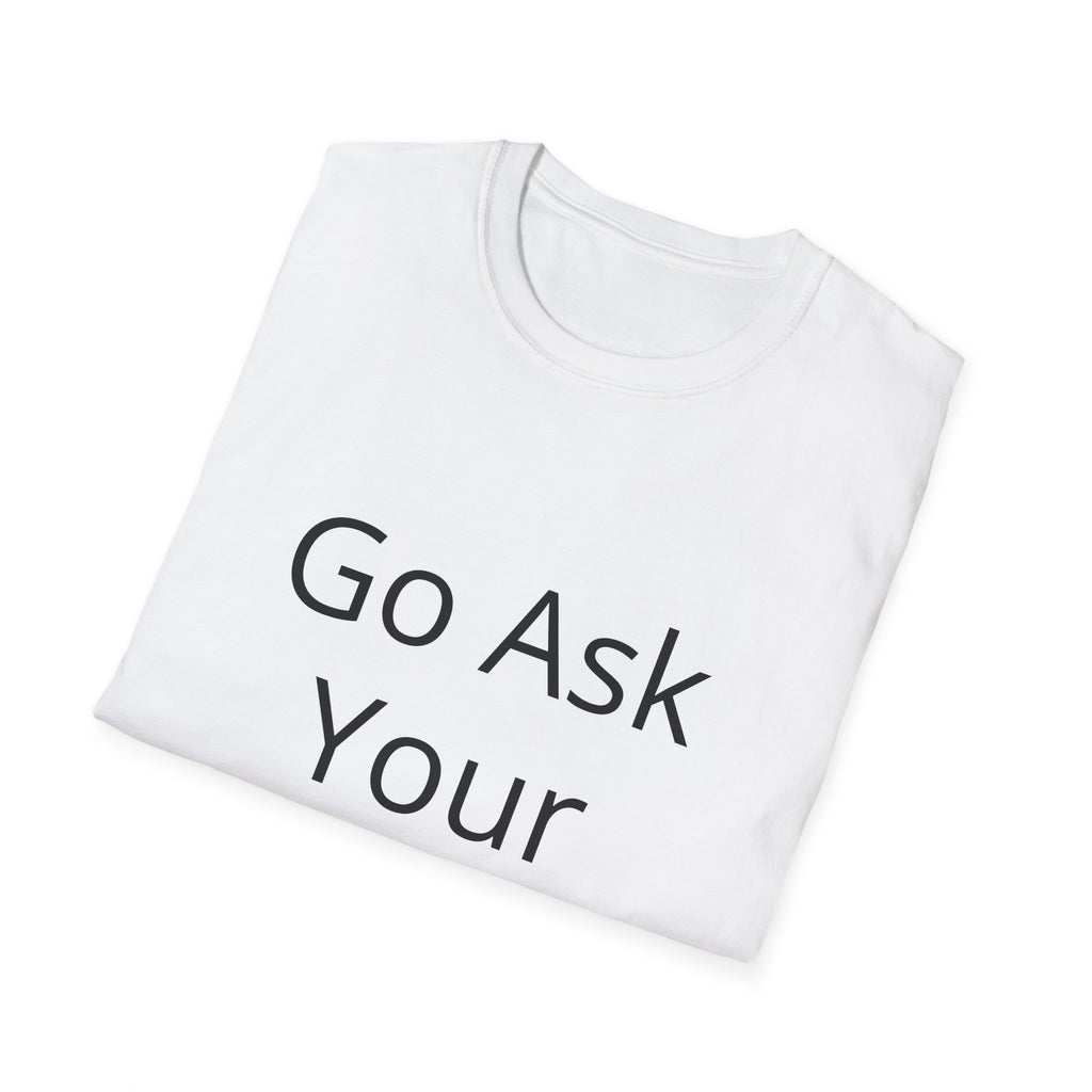 Go Ask Your Father T-Shirt | Funny Quote Mom Shirt, Casual Tee