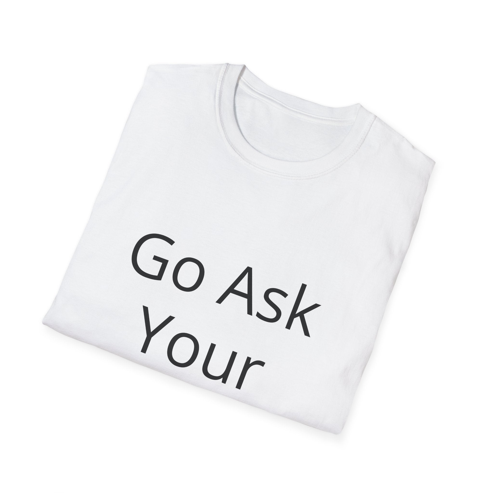 Go Ask Your Father T-Shirt | Funny Quote Mom Shirt, Casual Tee