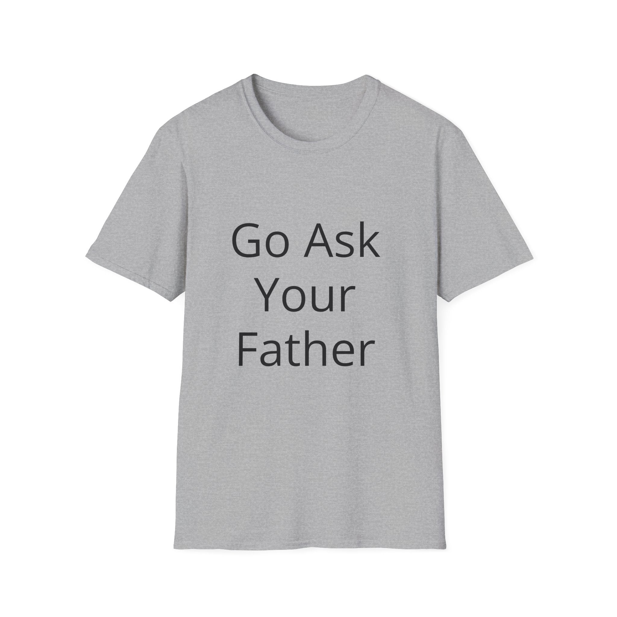 Go Ask Your Father T-Shirt | Funny Quote Mom Shirt, Casual Tee