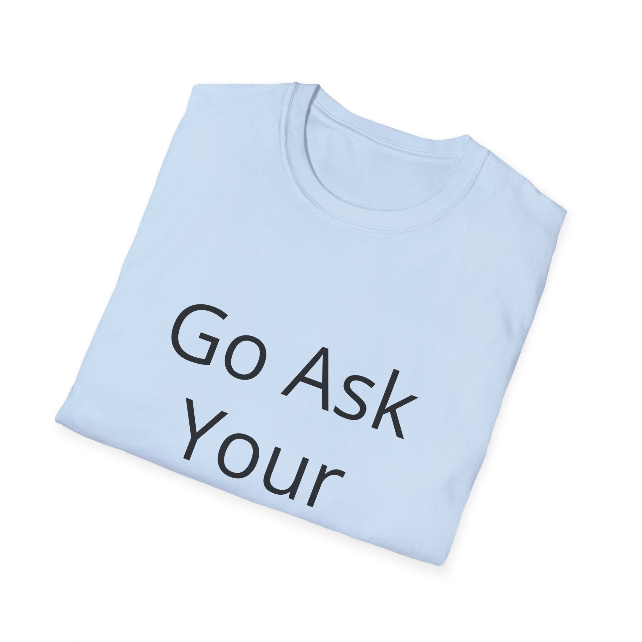 Go Ask Your Father T-Shirt | Funny Quote Mom Shirt, Casual Tee