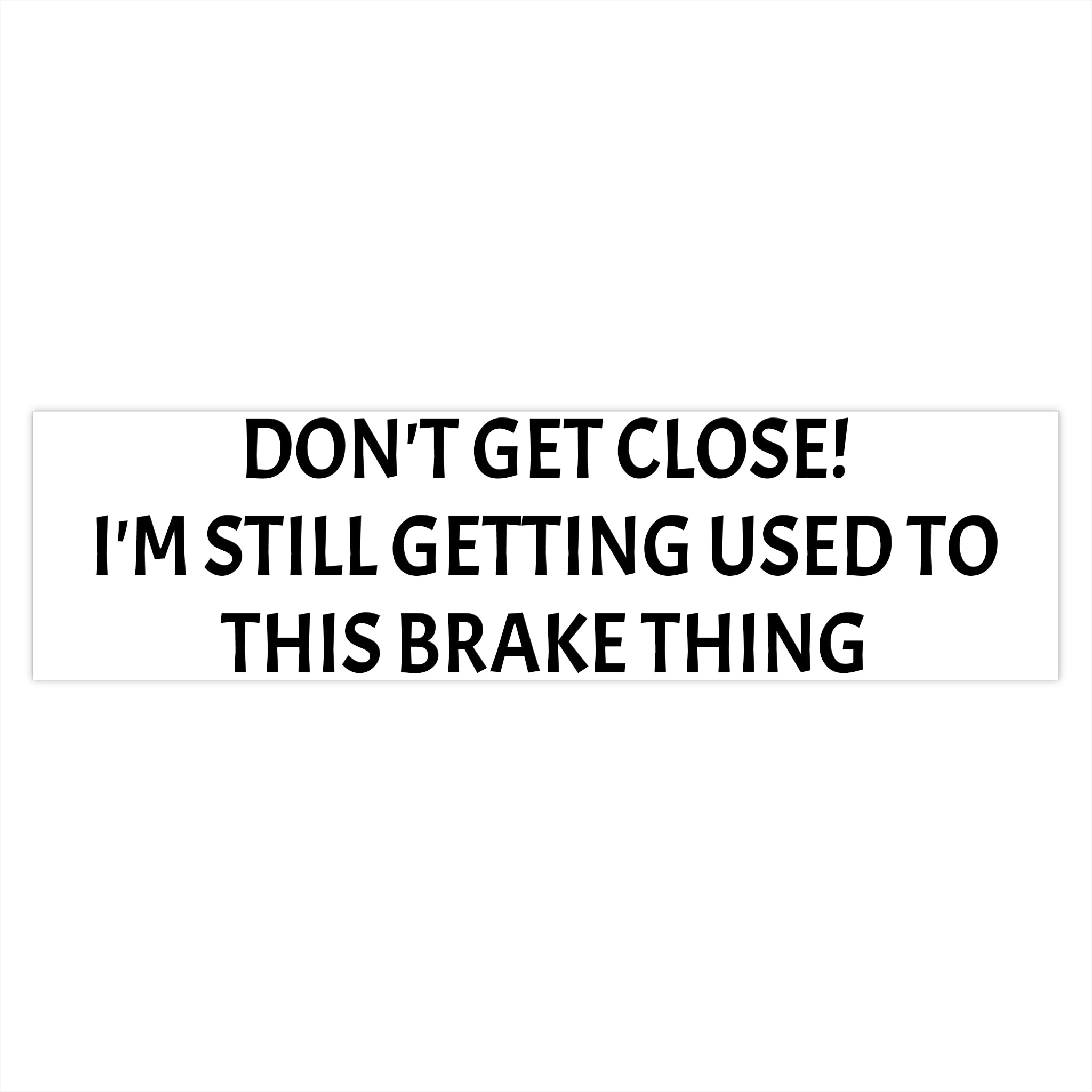 Don't Get Close I'm Still Getting Used to This Brake Thing bumper sticker | Funny Car Decal